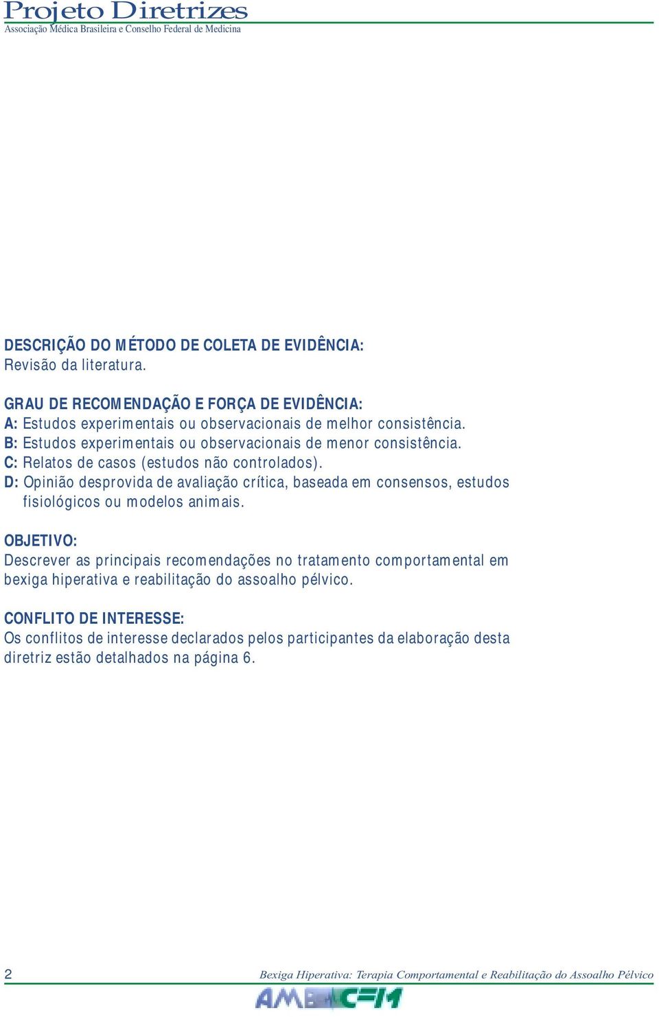 D: Opinião desprovida de avaliação crítica, baseada em consensos, estudos fisiológicos ou modelos animais.