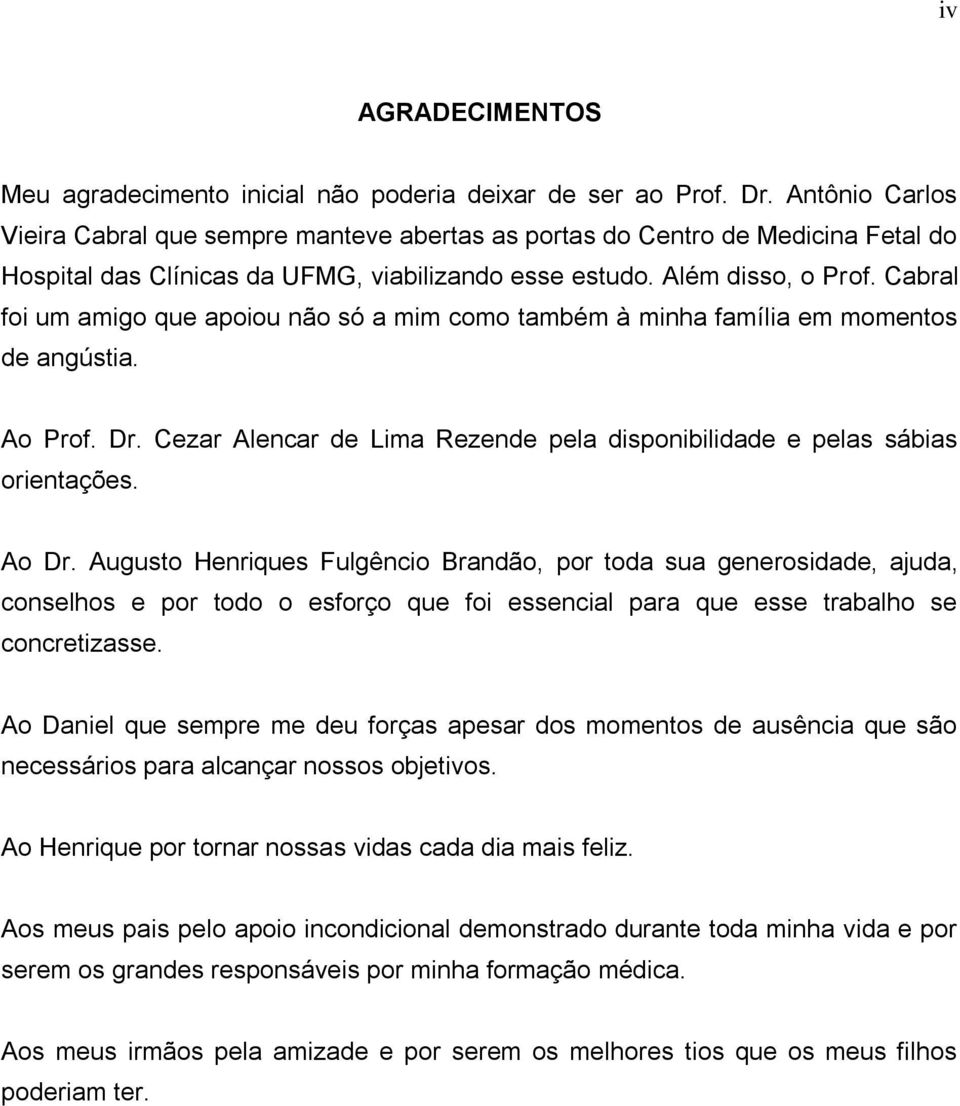 Cabral foi um amigo que apoiou não só a mim como também à minha família em momentos de angústia. Ao Prof. Dr. Cezar Alencar de Lima Rezende pela disponibilidade e pelas sábias orientações. Ao Dr.
