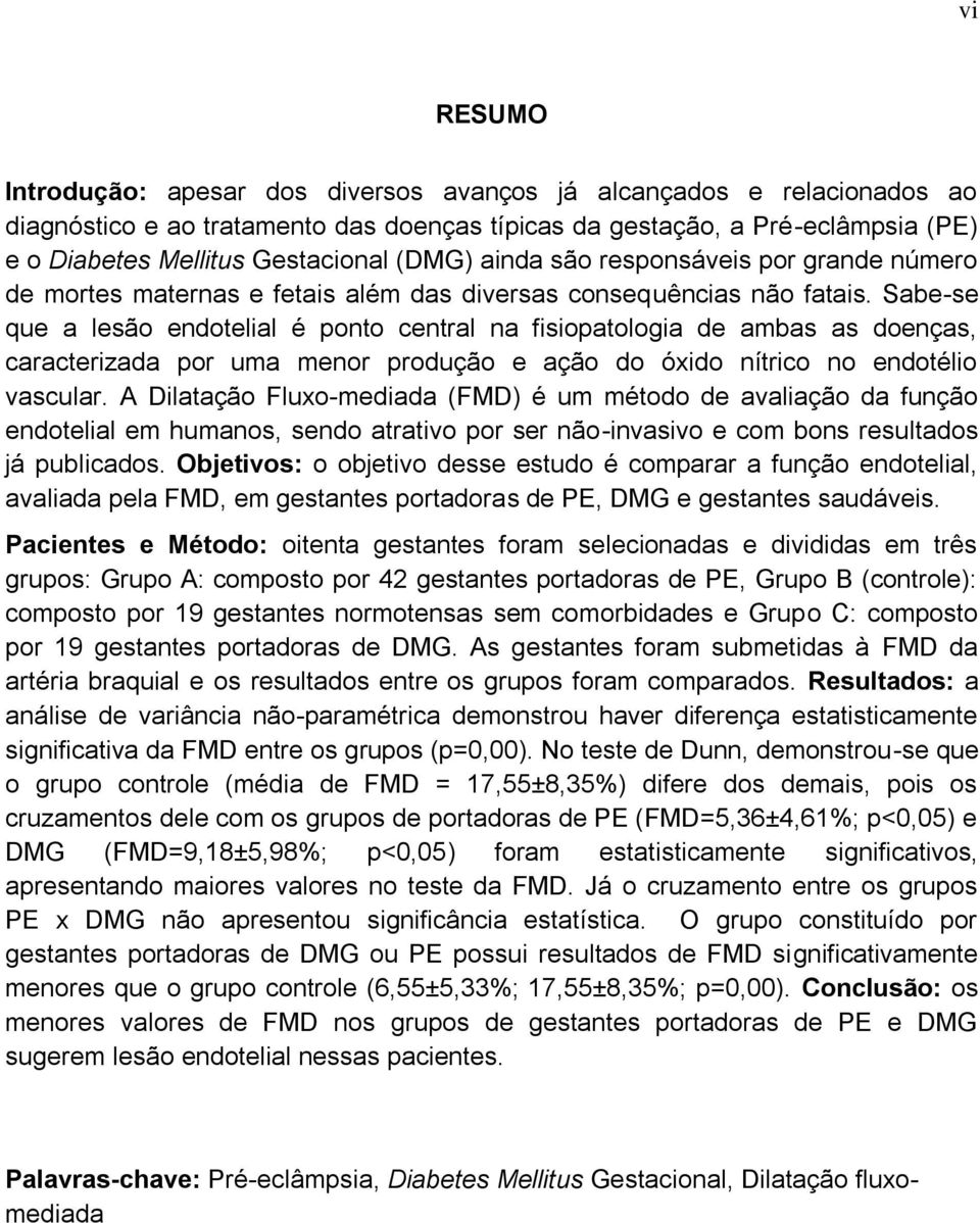 Sabe-se que a lesão endotelial é ponto central na fisiopatologia de ambas as doenças, caracterizada por uma menor produção e ação do óxido nítrico no endotélio vascular.