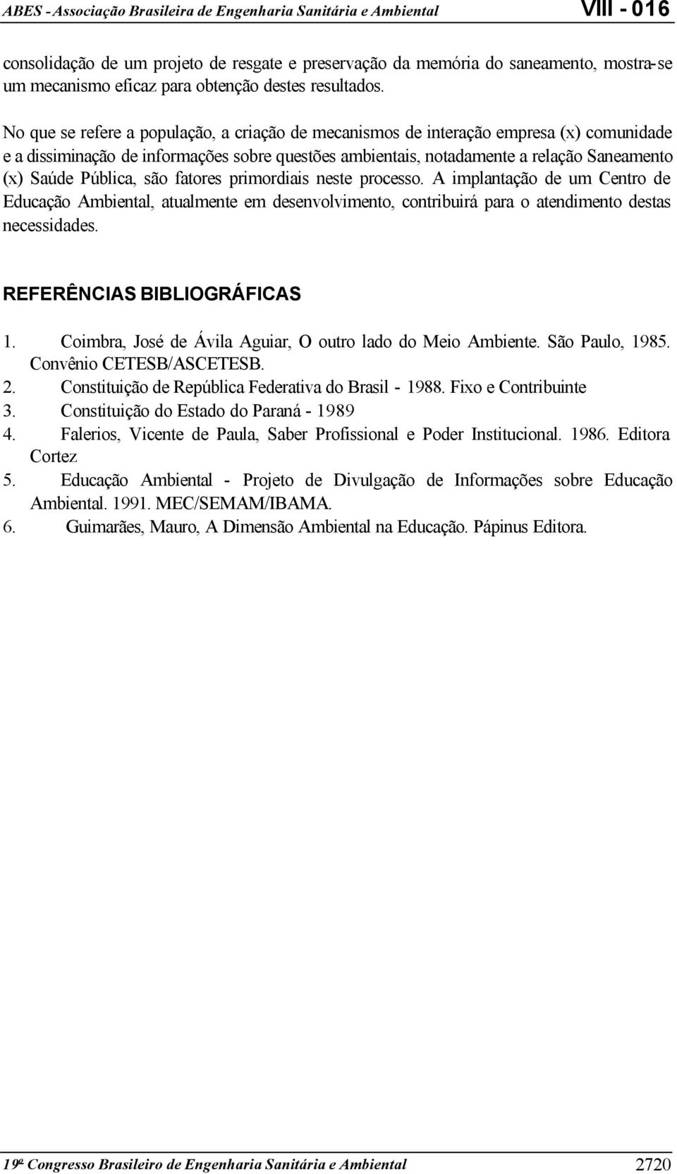 Pública, são fatores primordiais neste processo. A implantação de um Centro de Educação Ambiental, atualmente em desenvolvimento, contribuirá para o atendimento destas necessidades.