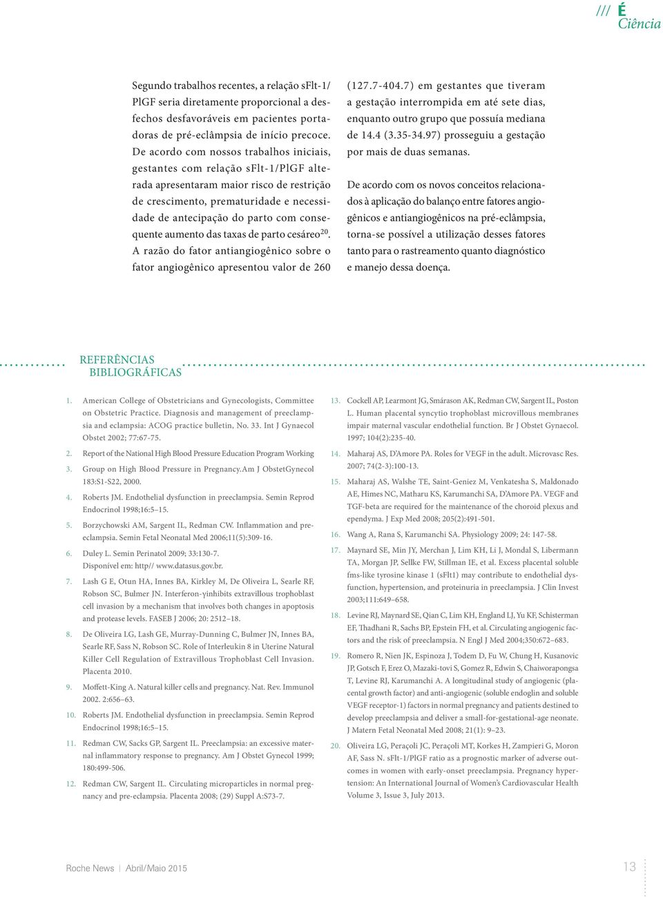 consequente aumento das taxas de parto cesáreo 20. A razão do fator antiangiogênico sobre o fator angiogênico apresentou valor de 260 (127.7-404.