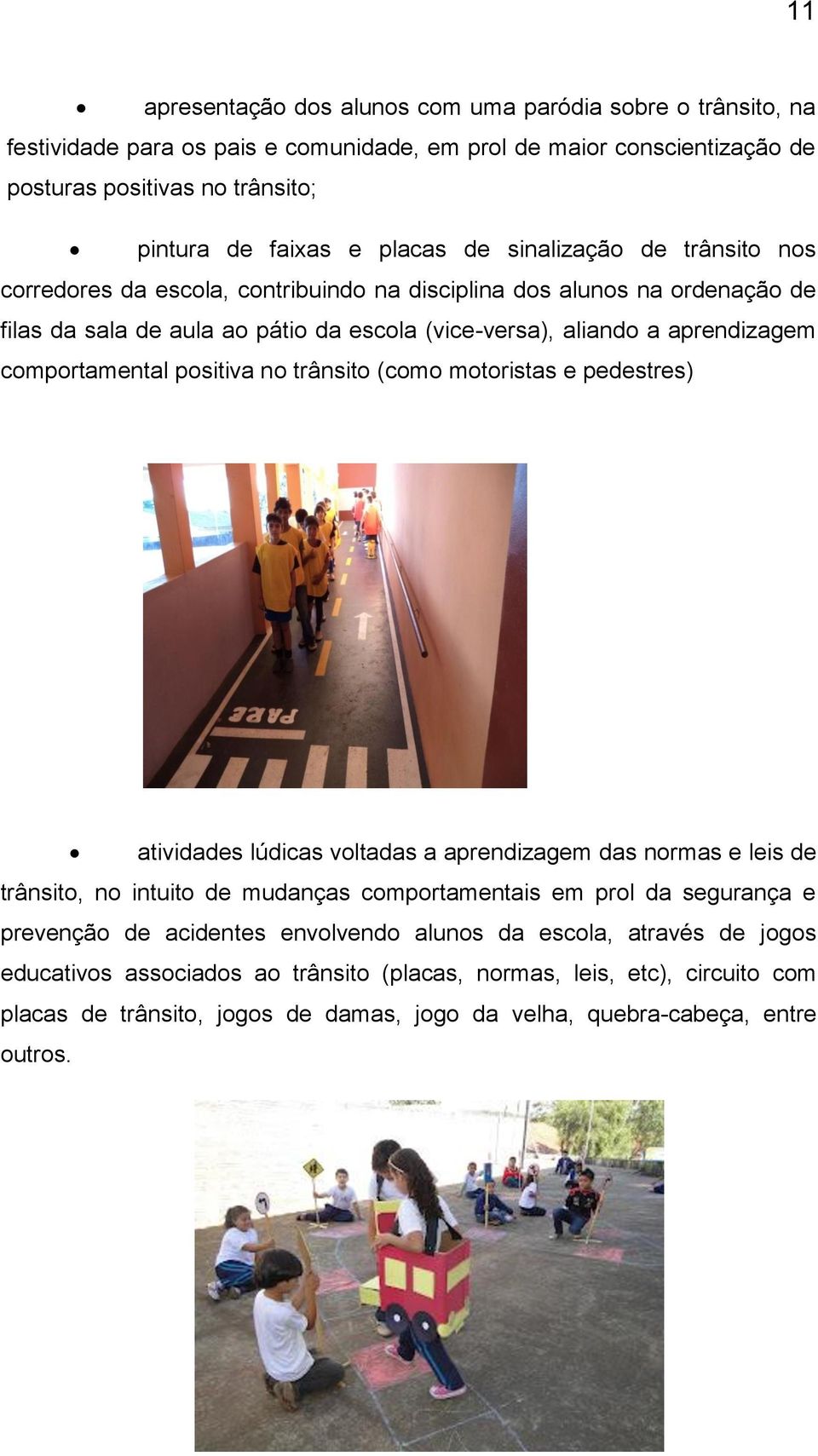 positiva no trânsito (como motoristas e pedestres) atividades lúdicas voltadas a aprendizagem das normas e leis de trânsito, no intuito de mudanças comportamentais em prol da segurança e prevenção de