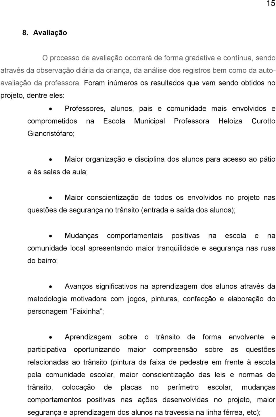 Giancristófaro; e às salas de aula; Maior organização e disciplina dos alunos para acesso ao pátio Maior conscientização de todos os envolvidos no projeto nas questões de segurança no trânsito