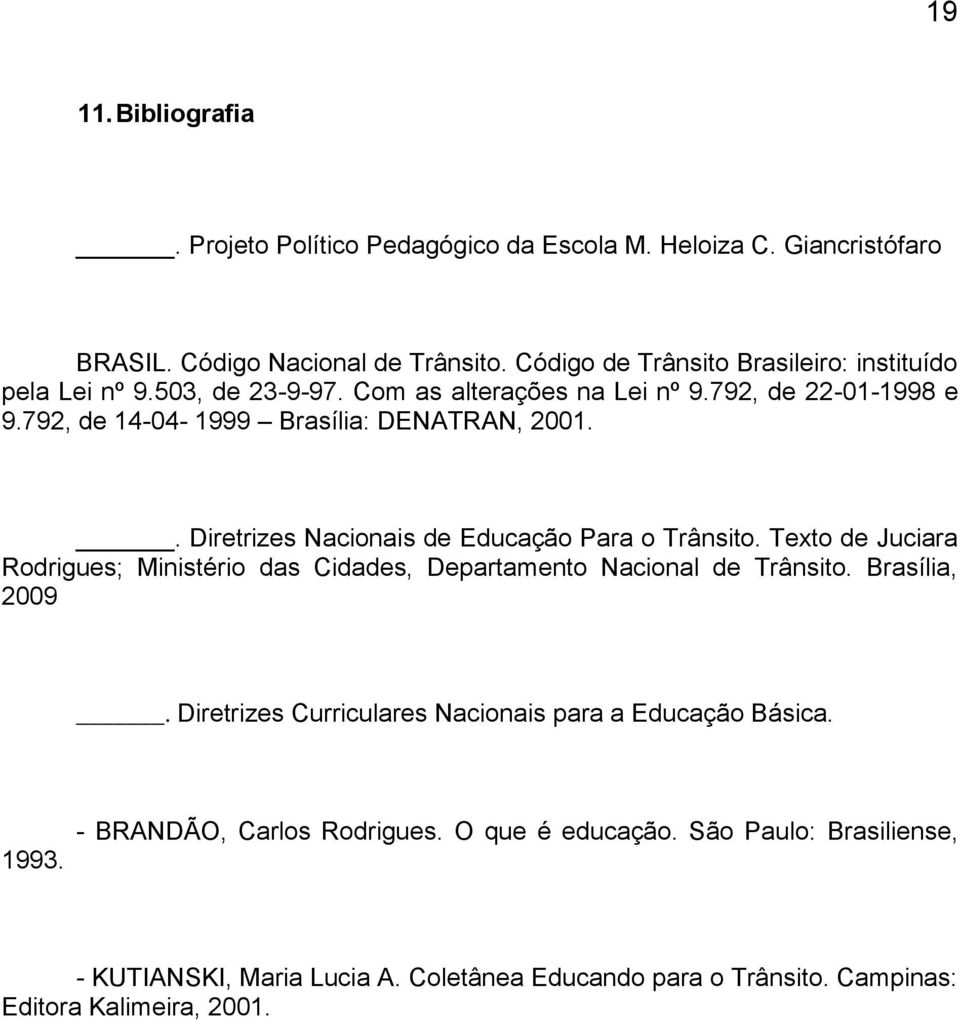 . Diretrizes Nacionais de Educação Para o Trânsito. Texto de Juciara Rodrigues; Ministério das Cidades, Departamento Nacional de Trânsito. Brasília, 2009.