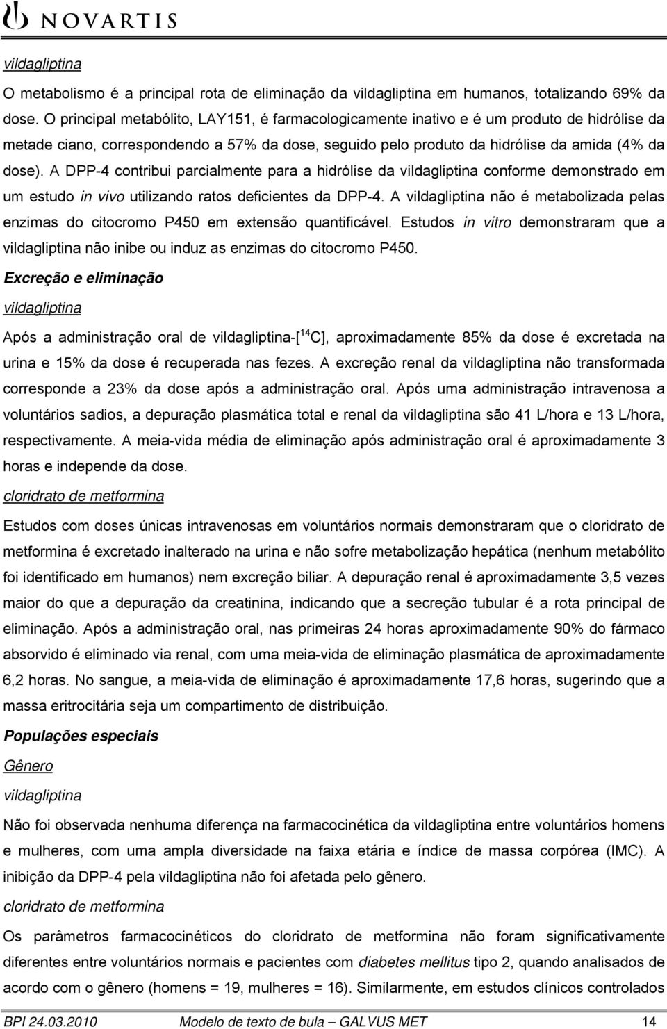 A DPP-4 contribui parcialmente para a hidrólise da conforme demonstrado em um estudo in vivo utilizando ratos deficientes da DPP-4.