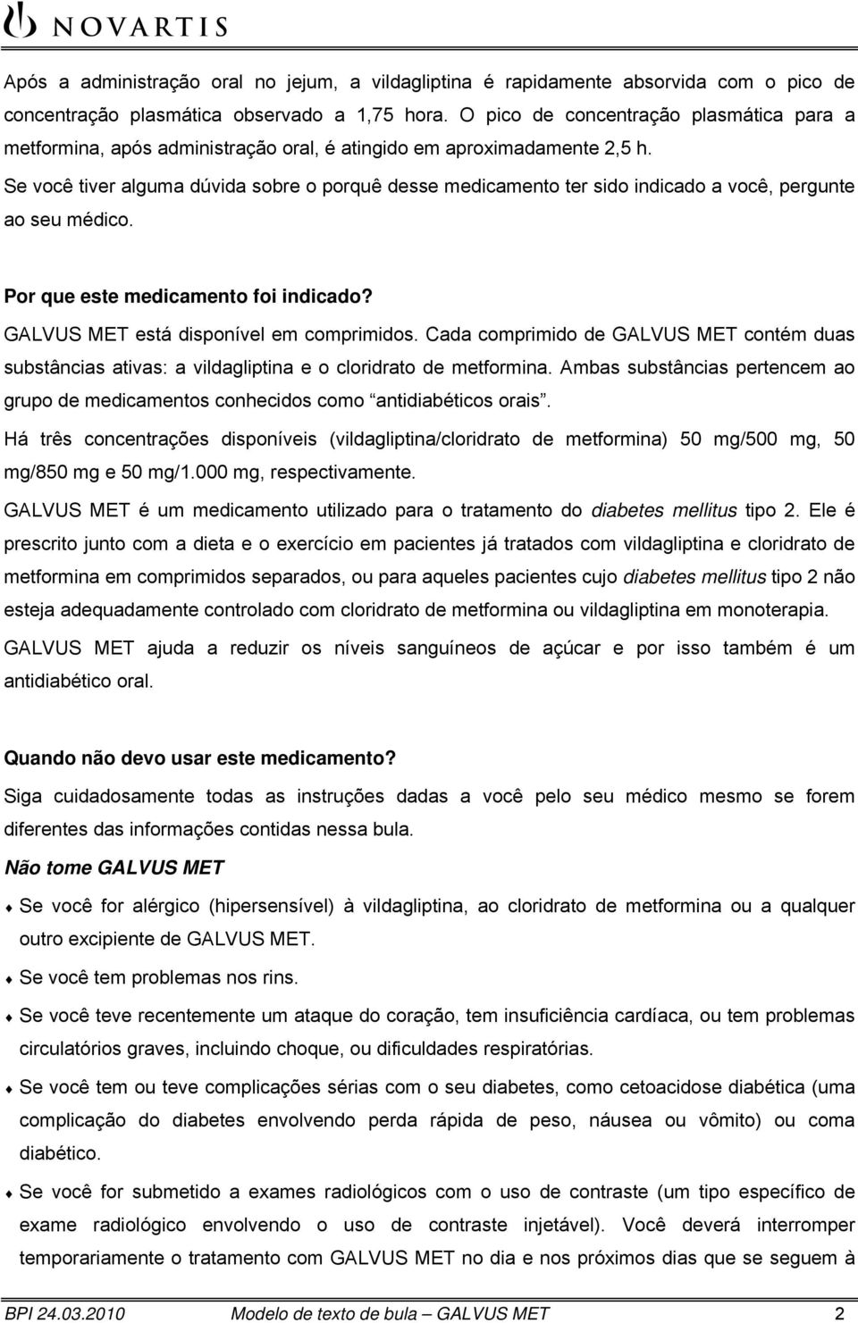 Se você tiver alguma dúvida sobre o porquê desse medicamento ter sido indicado a você, pergunte ao seu médico. Por que este medicamento foi indicado? GALVUS MET está disponível em comprimidos.