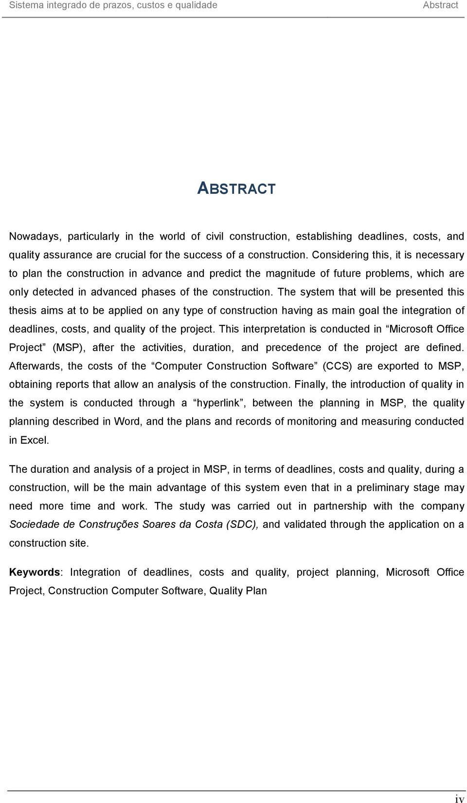 The system that will be presented this thesis aims at to be applied on any type of construction having as main goal the integration of deadlines, costs, and quality of the project.