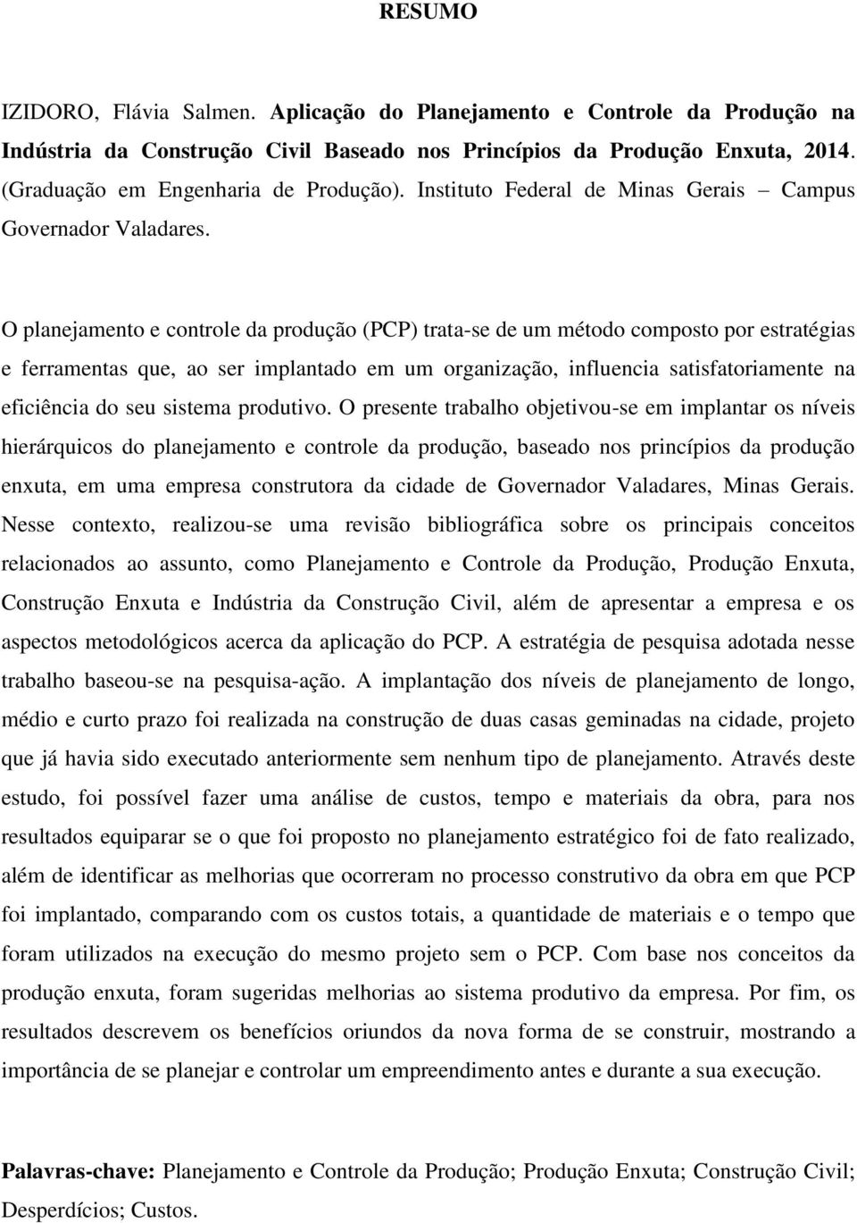 O planejamento e controle da produção (PCP) trata-se de um método composto por estratégias e ferramentas que, ao ser implantado em um organização, influencia satisfatoriamente na eficiência do seu