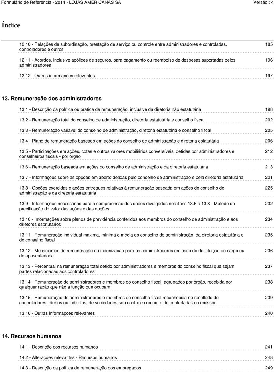 Remuneração dos administradores 13.1 - Descrição da política ou prática de remuneração, inclusive da diretoria não estatutária 198 13.