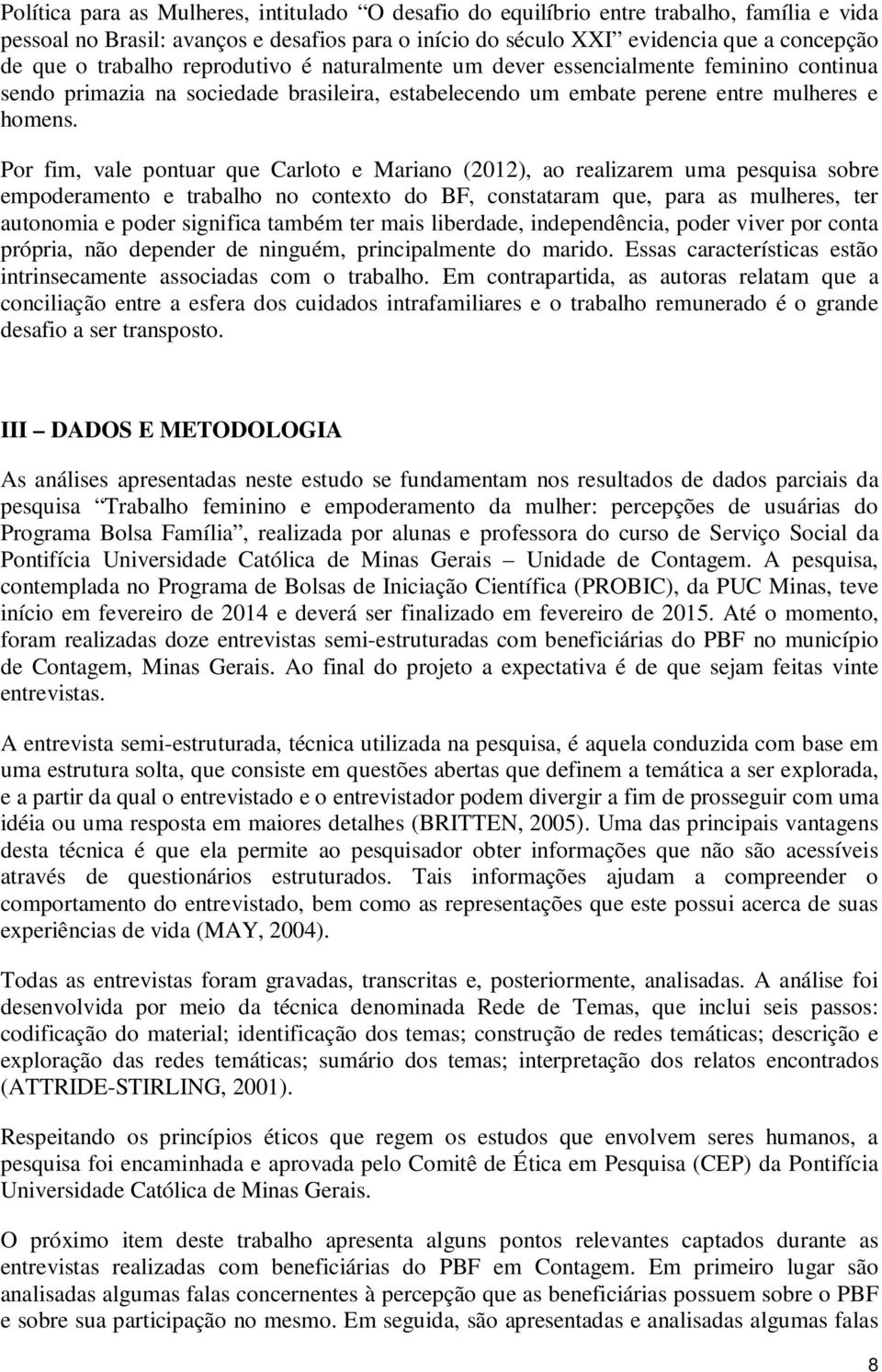 Por fim, vale pontuar que Carloto e Mariano (2012), ao realizarem uma pesquisa sobre empoderamento e trabalho no contexto do BF, constataram que, para as mulheres, ter autonomia e poder significa