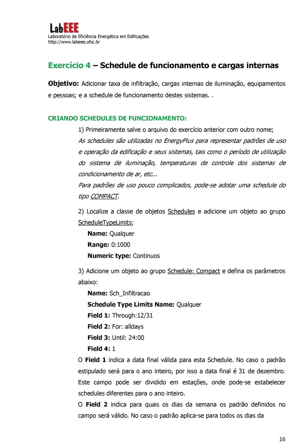 edificação e seus sistemas, tais como o período de utilização do sistema de iluminação, temperaturas de controle dos sistemas de condicionamento de ar, etc.