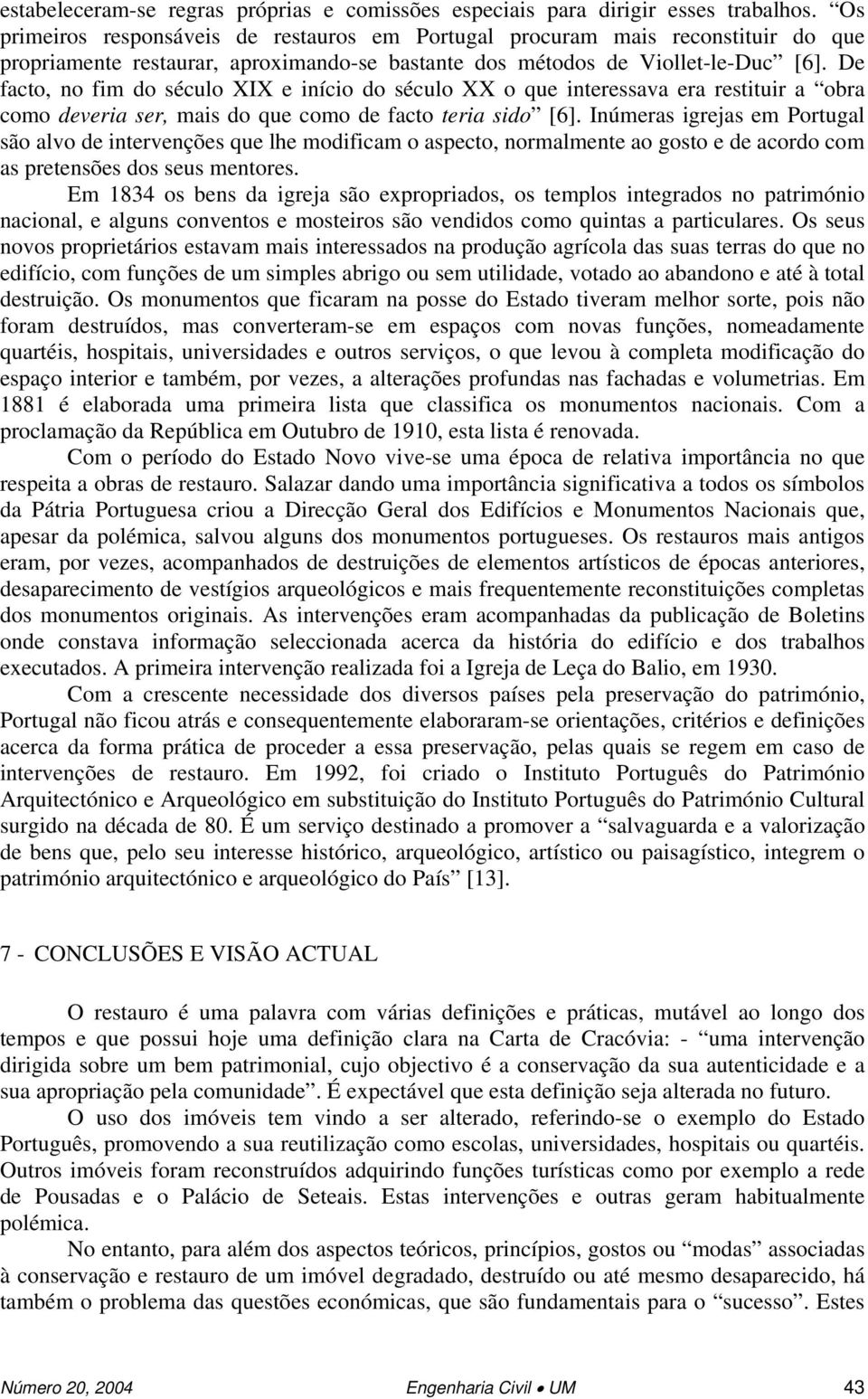 De facto, no fim do século XIX e início do século XX o que interessava era restituir a obra como deveria ser, mais do que como de facto teria sido [6].