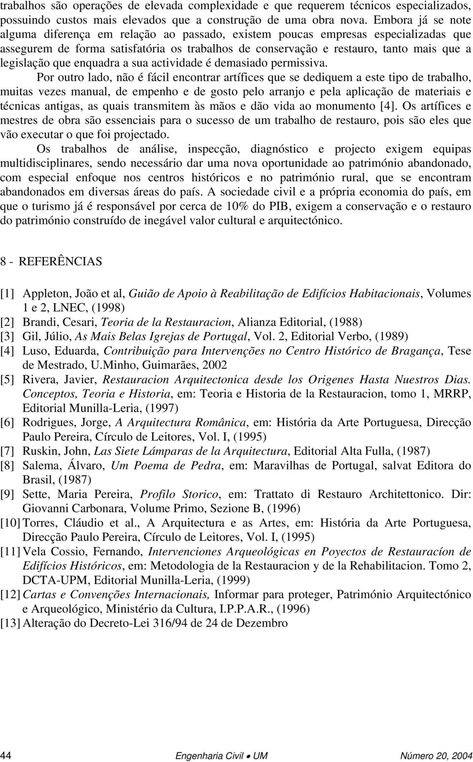 legislação que enquadra a sua actividade é demasiado permissiva.