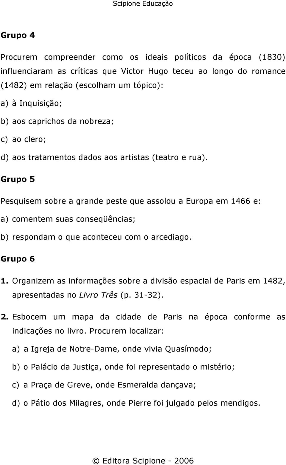 Grupo 5 Pesquisem sobre a grande peste que assolou a Europa em 1466 e: a) comentem suas conseqüências; b) respondam o que aconteceu com o arcediago. Grupo 6 1.