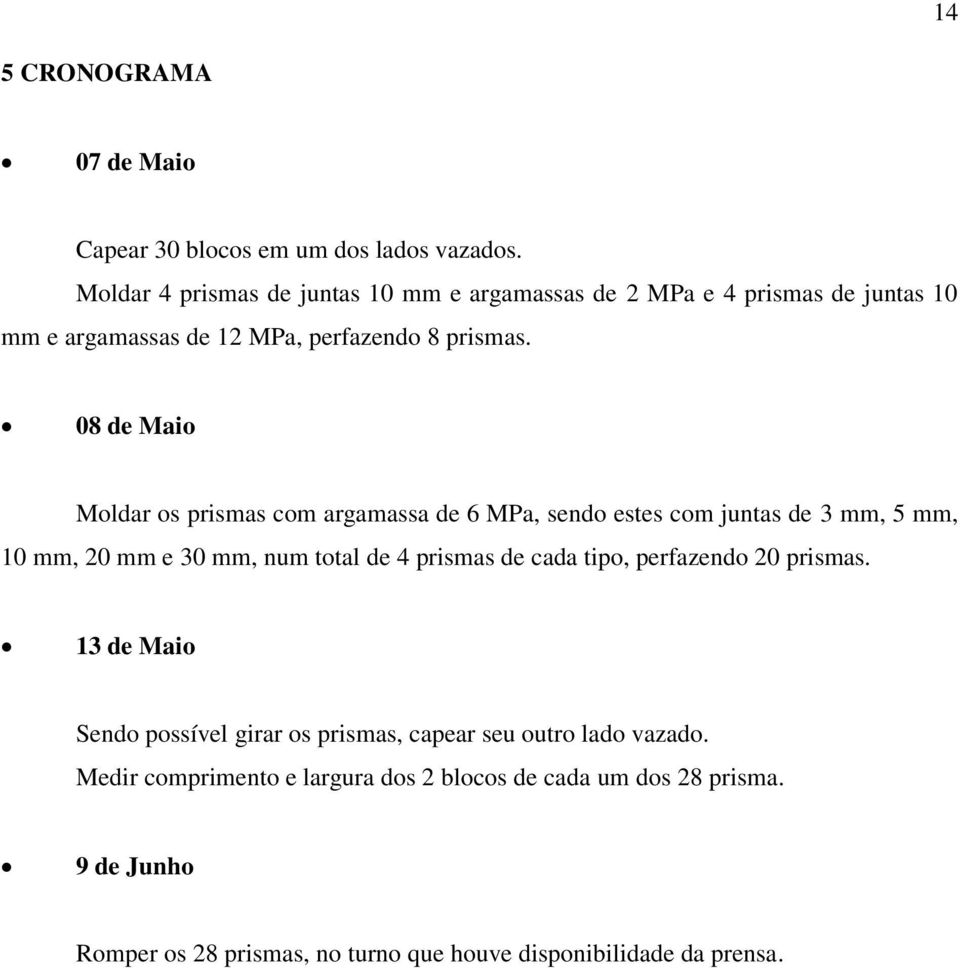 08 de Maio Moldar os prismas com argamassa de 6 MPa, sendo estes com juntas de 3 mm, 5 mm, 10 mm, 20 mm e 30 mm, num total de 4 prismas de cada