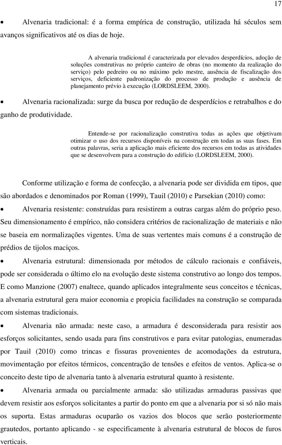 mestre, ausência de fiscalização dos serviços, deficiente padronização do processo de produção e ausência de planejamento prévio à execução (LORDSLEEM, 2000).