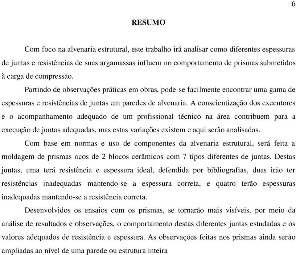 A conscientização dos executores e o acompanhamento adequado de um profissional técnico na área contribuem para a execução de juntas adequadas, mas estas variações existem e aqui serão analisadas.