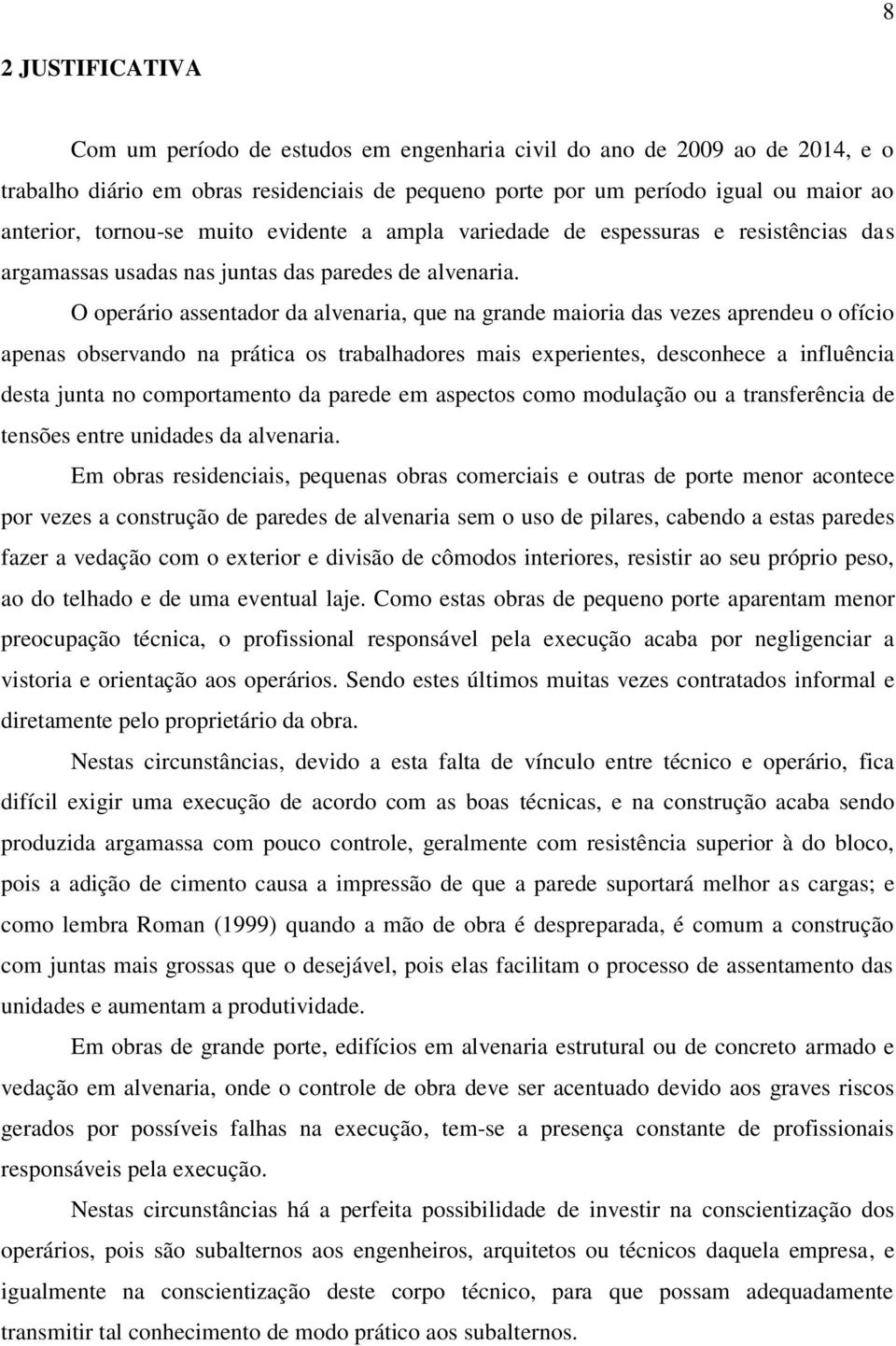 O operário assentador da alvenaria, que na grande maioria das vezes aprendeu o ofício apenas observando na prática os trabalhadores mais experientes, desconhece a influência desta junta no