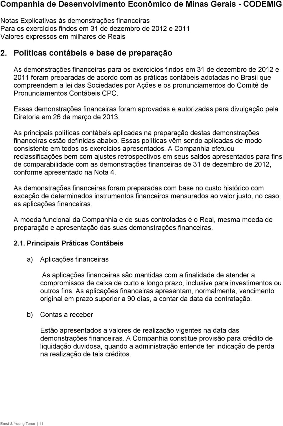 Essas demonstrações financeiras foram aprovadas e autorizadas para divulgação pela Diretoria em 26 de março de 2013.