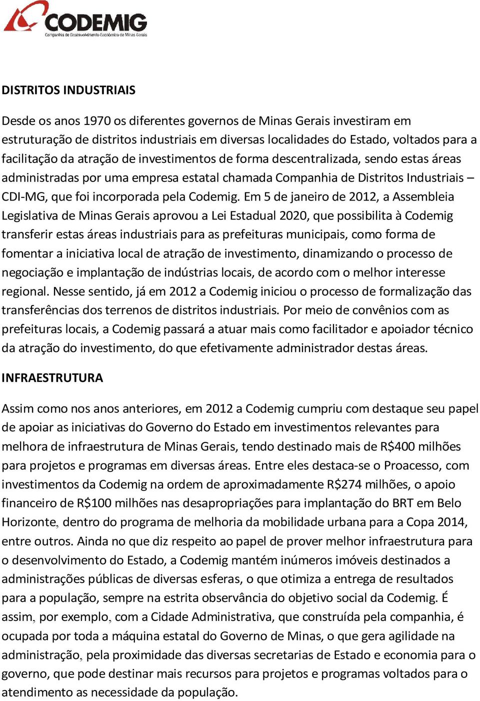 Em 5 de janeiro de 2012, a Assembleia Legislativa de Minas Gerais aprovou a Lei Estadual 2020, que possibilita à Codemig transferir estas áreas industriais para as prefeituras municipais, como forma