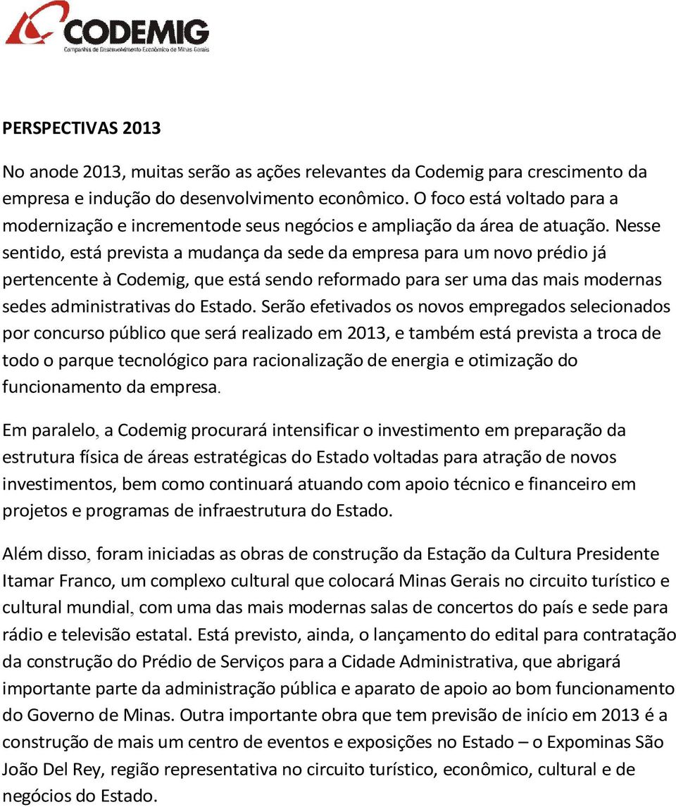 Nesse sentido, está prevista a mudança da sede da empresa para um novo prédio já pertencente à Codemig, que está sendo reformado para ser uma das mais modernas sedes administrativas do Estado.