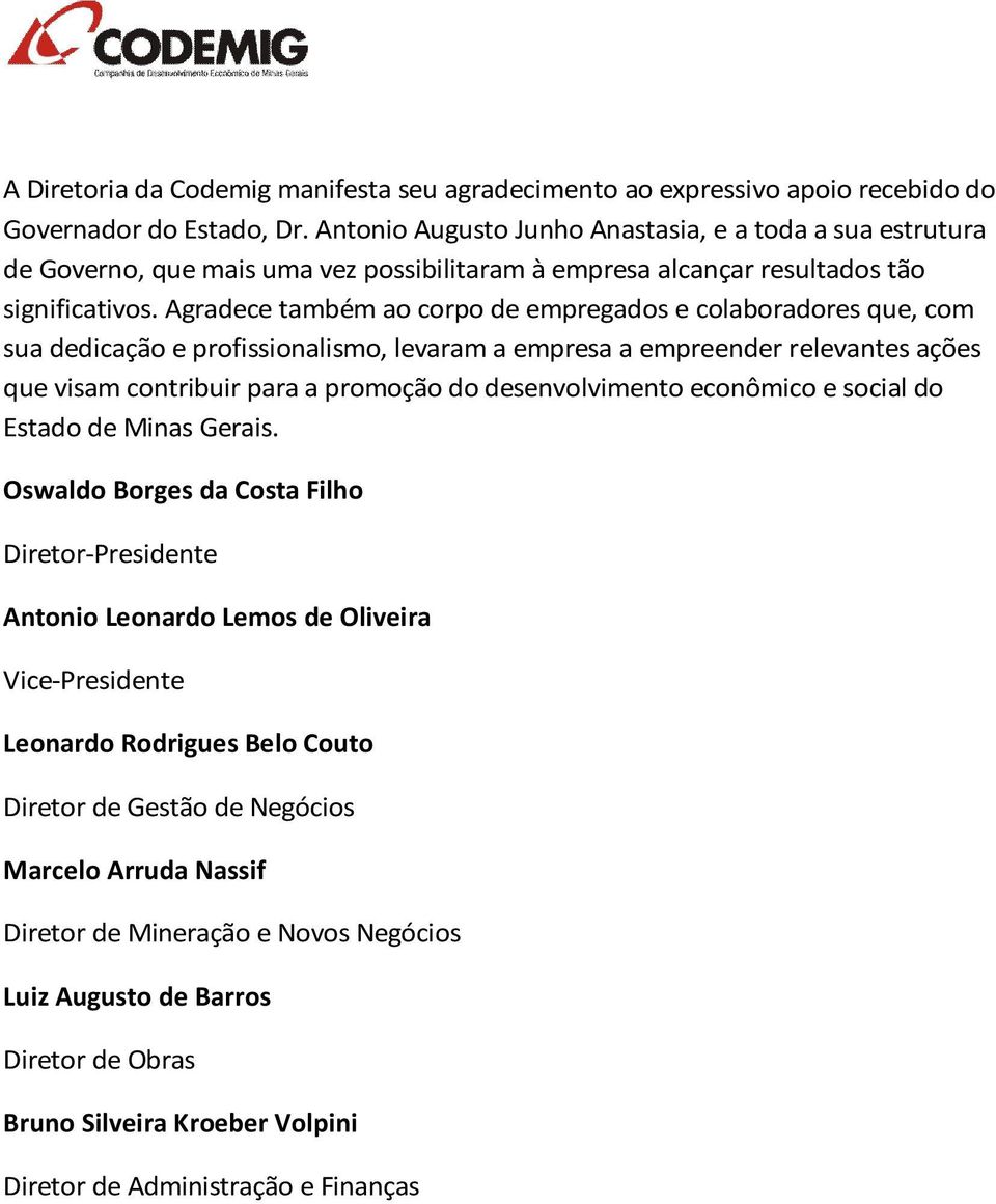 Agradece também ao corpo de empregados e colaboradores que, com sua dedicação e profissionalismo, levaram a empresa a empreender relevantes ações que visam contribuir para a promoção do