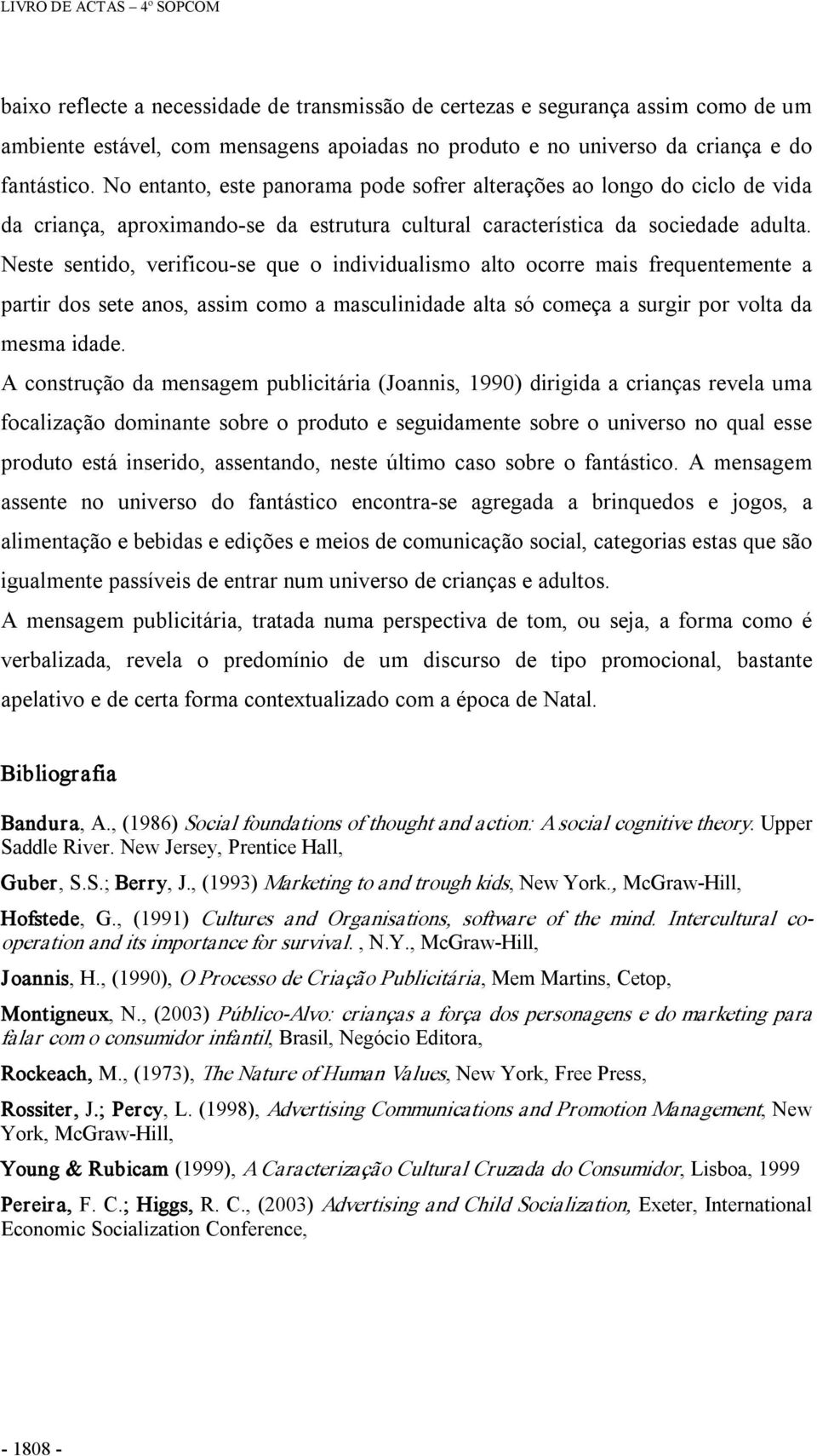 Neste sentido, verificou se que o individualismo alto ocorre mais frequentemente a partir dos sete anos, assim como a masculinidade alta só começa a surgir por volta da mesma idade.