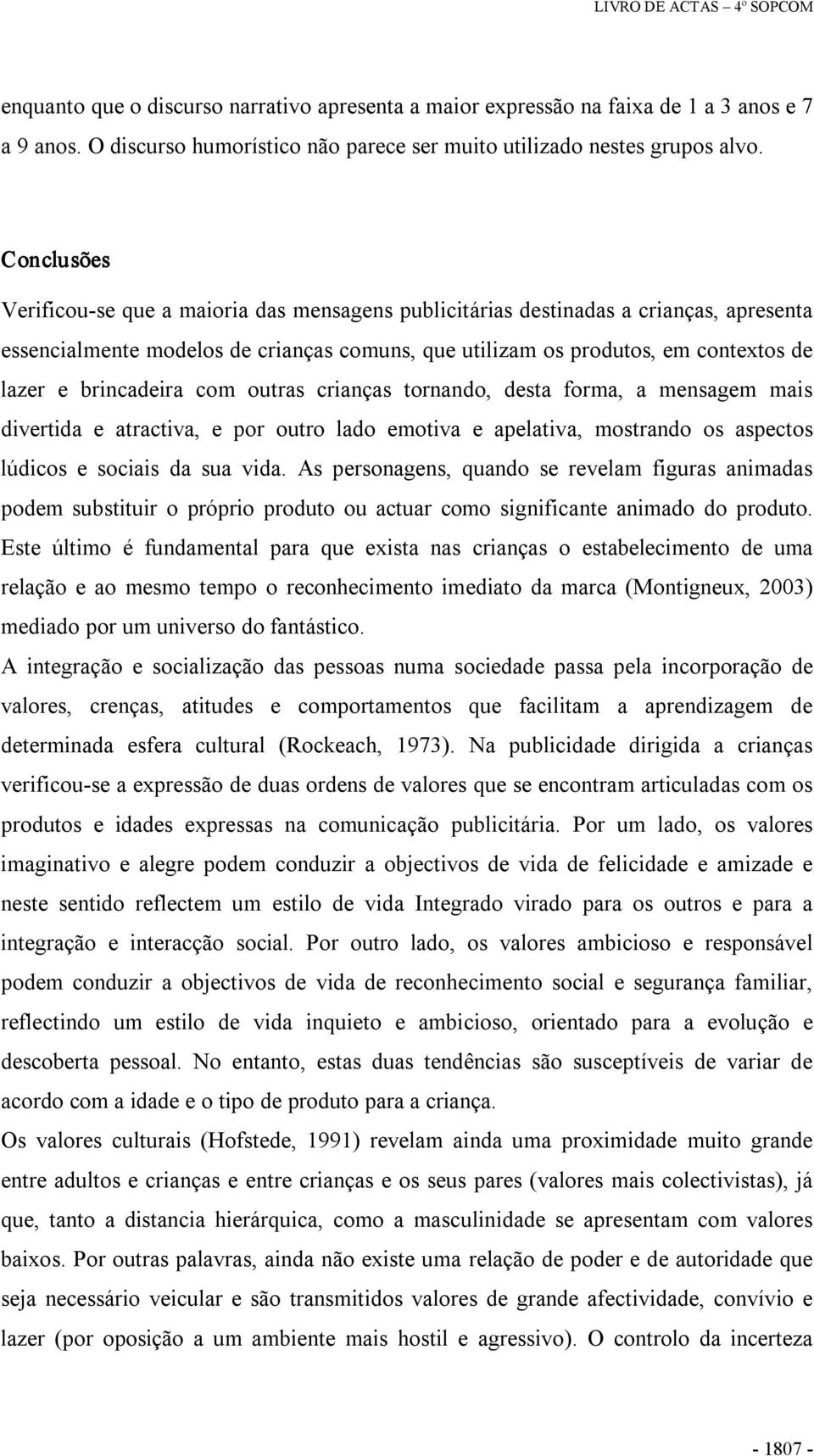 brincadeira com outras crianças tornando, desta forma, a mensagem mais divertida e atractiva, e por outro lado emotiva e apelativa, mostrando os aspectos lúdicos e sociais da sua vida.