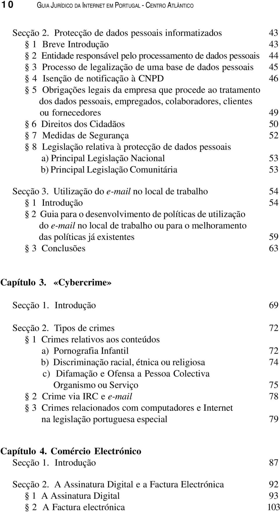 de notificação à CNPD 46 5 Obrigações legais da empresa que procede ao tratamento dos dados pessoais, empregados, colaboradores, clientes ou fornecedores 49 6 Direitos dos Cidadãos 50 7 Medidas de