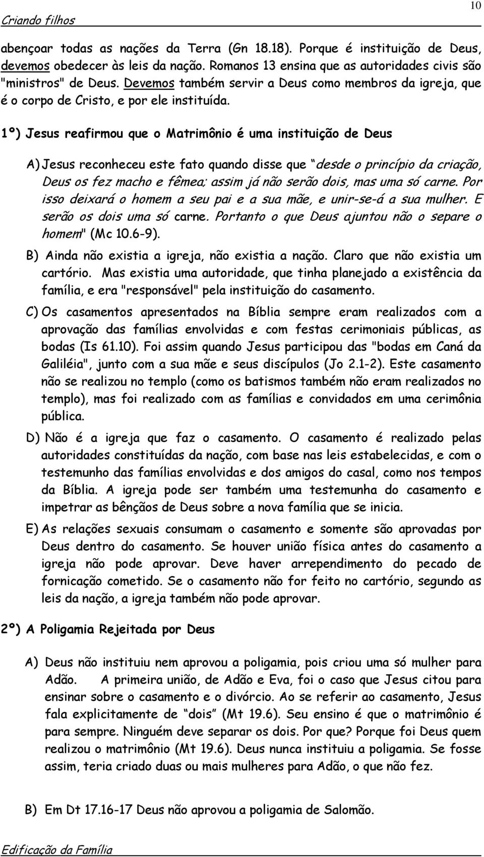 1º) Jesus reafirmou que o Matrimônio é uma instituição de Deus A) Jesus reconheceu este fato quando disse que desde o princípio da criação, Deus os fez macho e fêmea; assim já não serão dois, mas uma