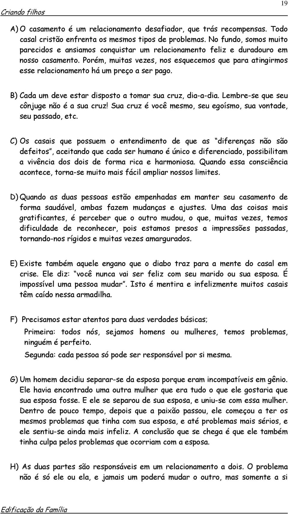 Porém, muitas vezes, nos esquecemos que para atingirmos esse relacionamento há um preço a ser pago. B) Cada um deve estar disposto a tomar sua cruz, dia-a-dia.