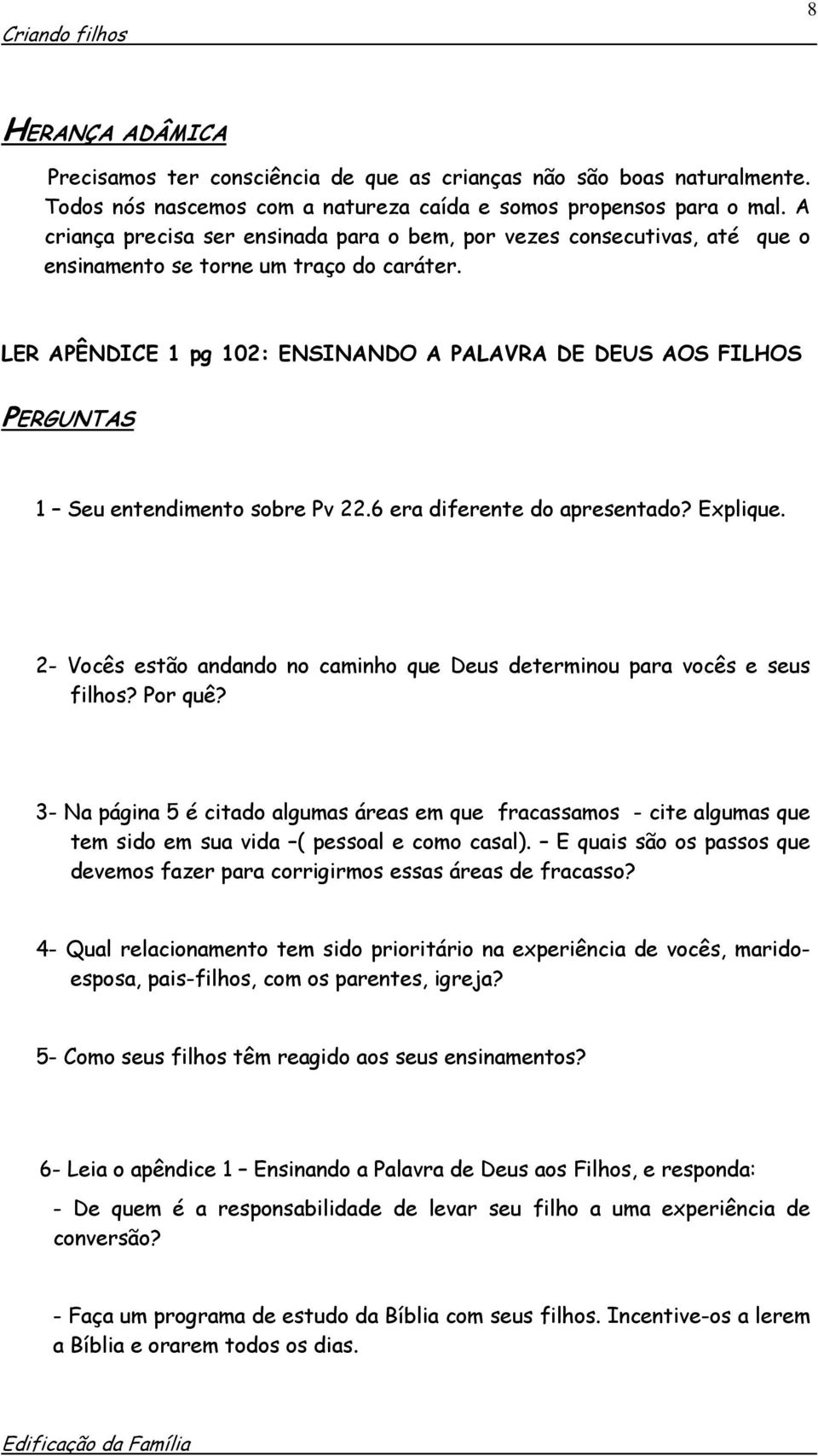 LER APÊNDICE 1 pg 102: ENSINANDO A PALAVRA DE DEUS AOS FILHOS PERGUNTAS 1 Seu entendimento sobre Pv 22.6 era diferente do apresentado? Explique.