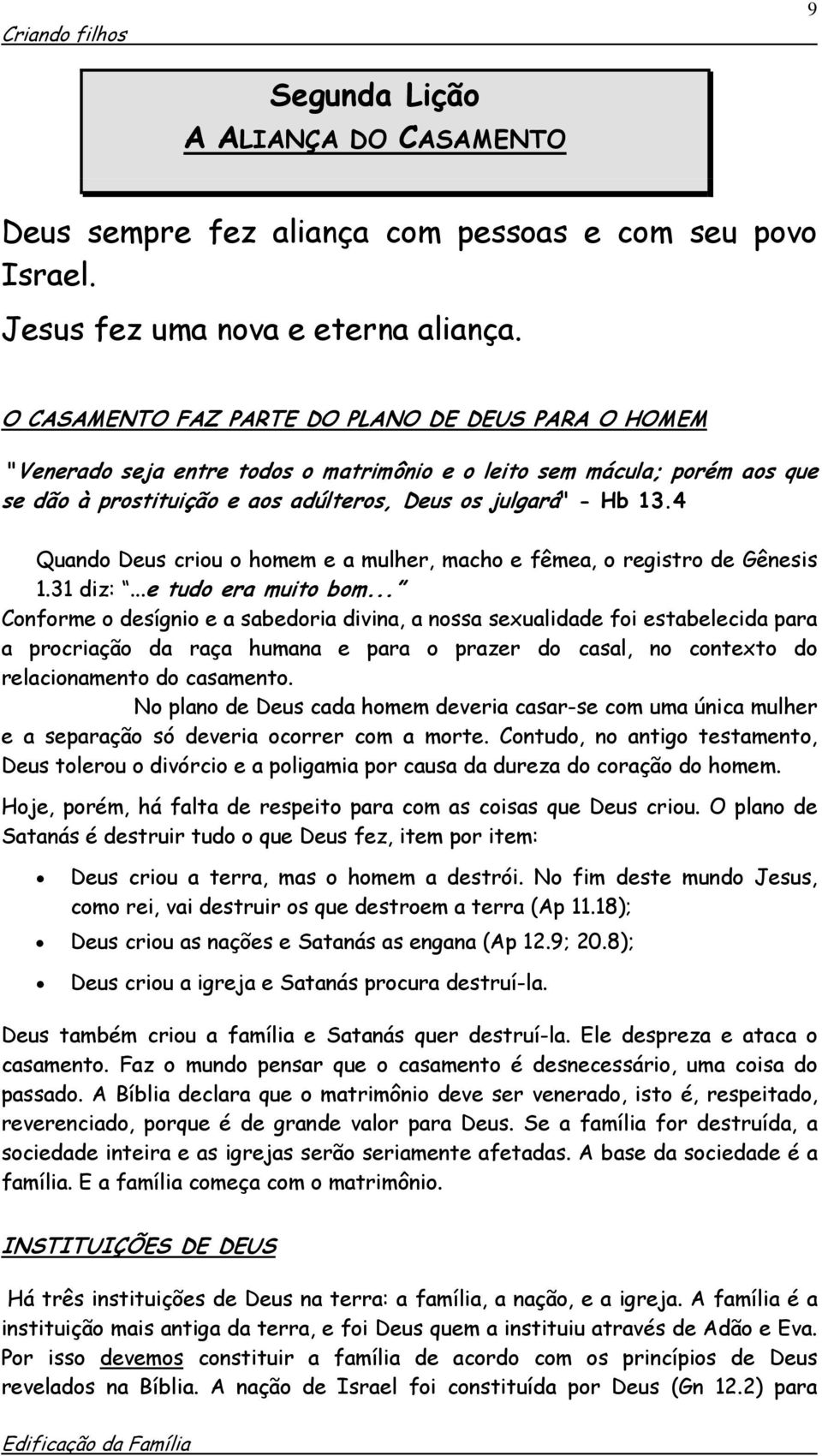 4 Quando Deus criou o homem e a mulher, macho e fêmea, o registro de Gênesis 1.31 diz:...e tudo era muito bom.