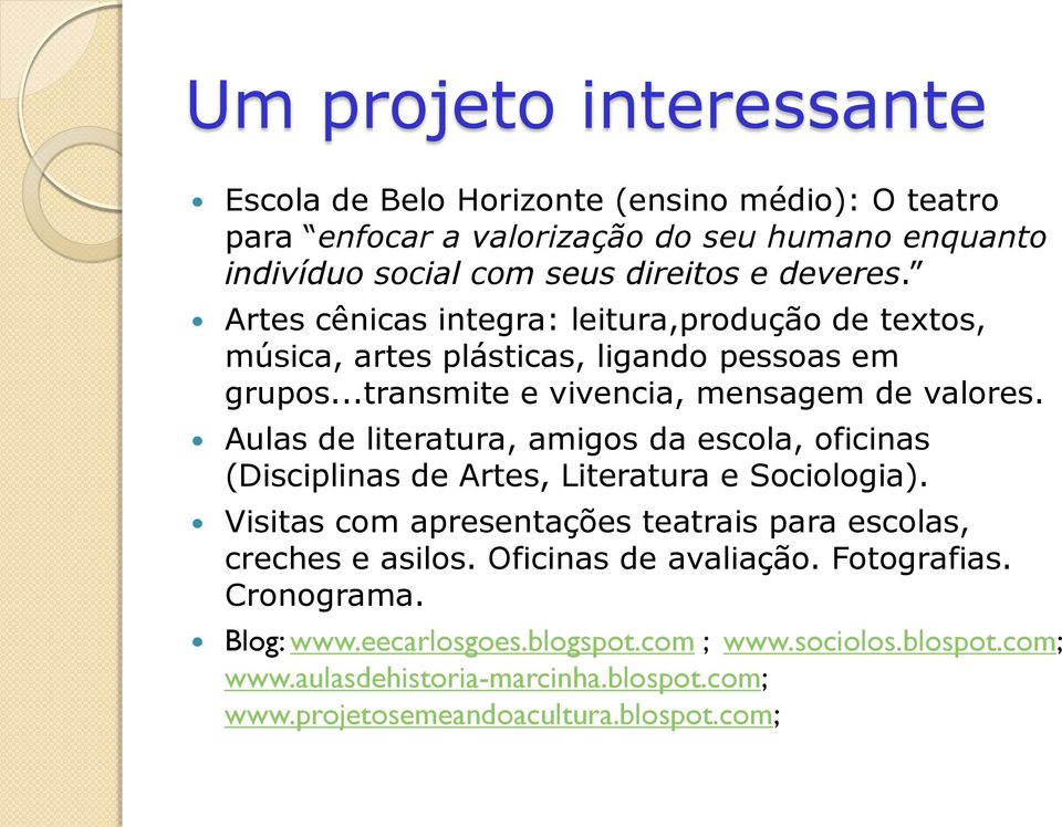 Aulas de literatura, amigos da escola, oficinas (Disciplinas de Artes, Literatura e Sociologia). Visitas com apresentações teatrais para escolas, creches e asilos.