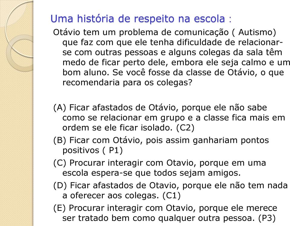 (A) Ficar afastados de Otávio, porque ele não sabe como se relacionar em grupo e a classe fica mais em ordem se ele ficar isolado.