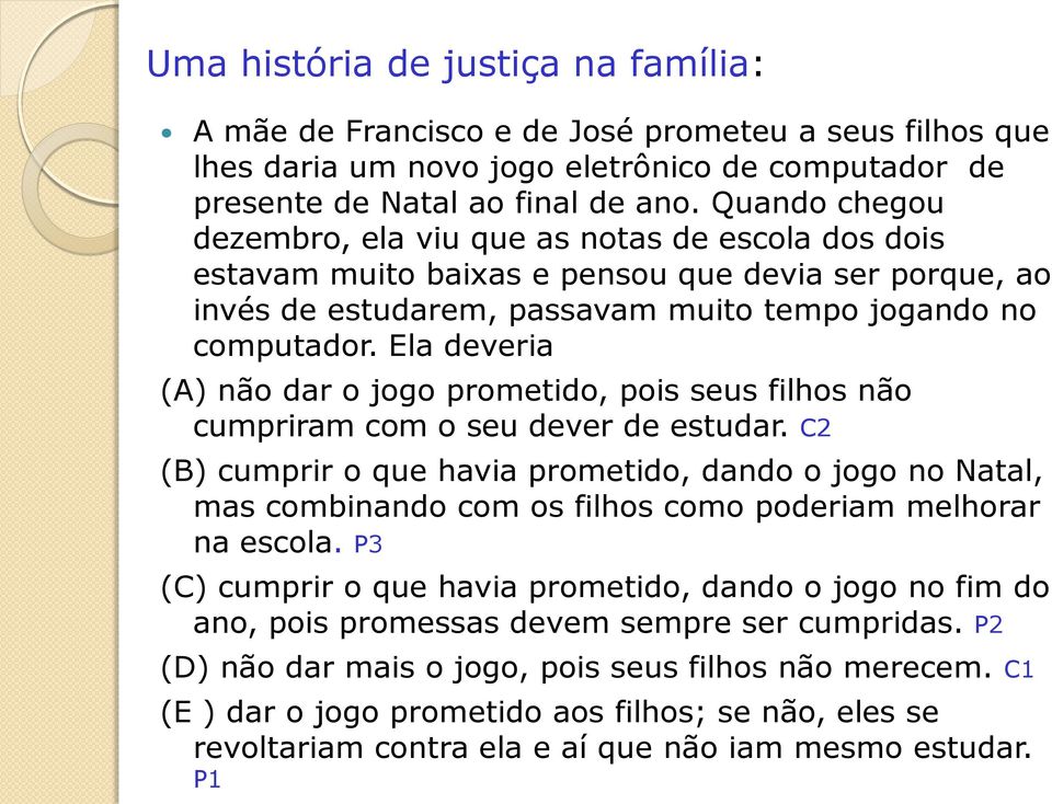 Ela deveria (A) não dar o jogo prometido, pois seus filhos não cumpriram com o seu dever de estudar.