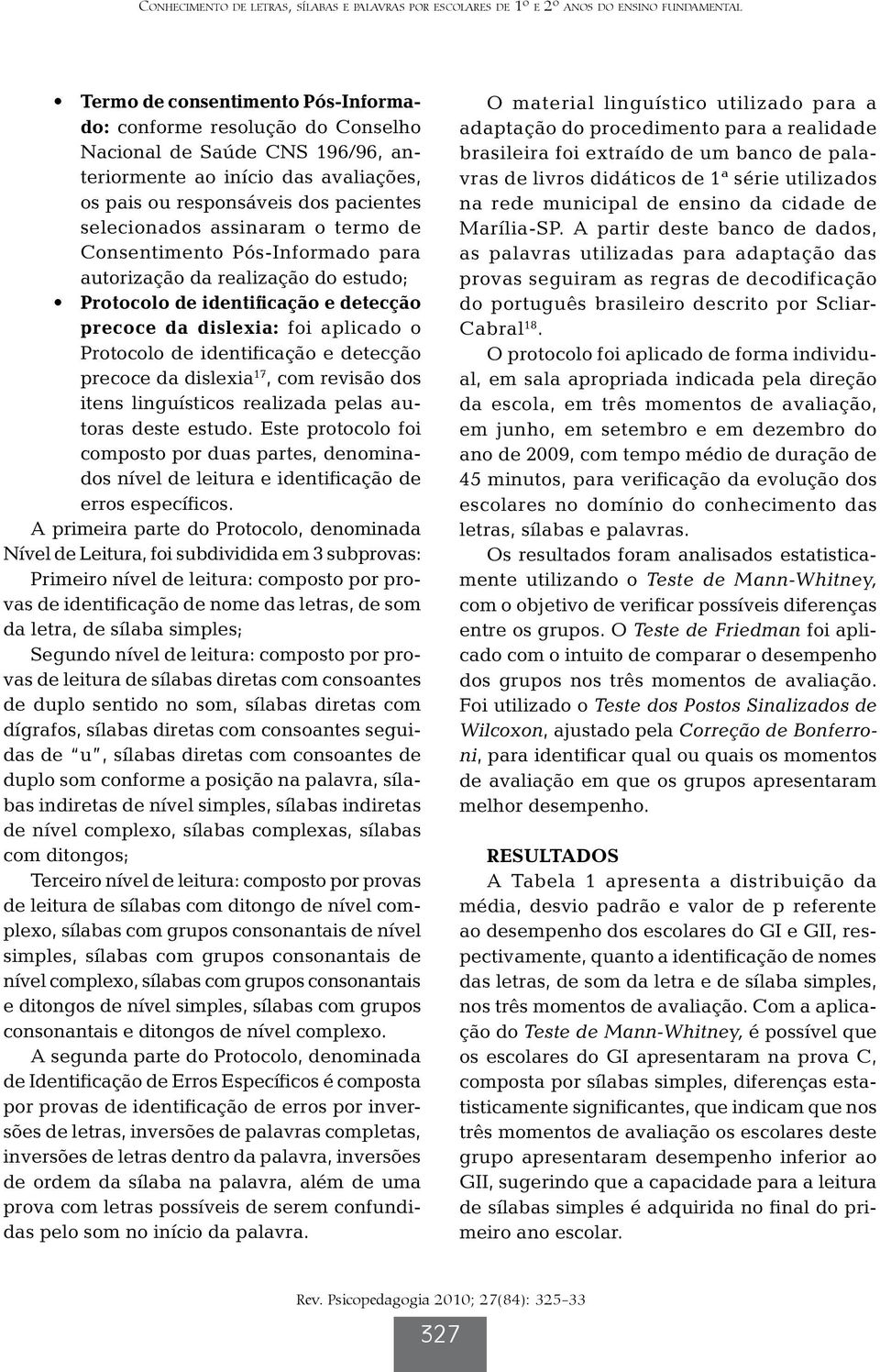 identificação e detecção precoce da dislexia: foi aplicado o Protocolo de identificação e detecção precoce da dislexia 17, com revisão dos itens linguísticos realizada pelas autoras deste estudo.