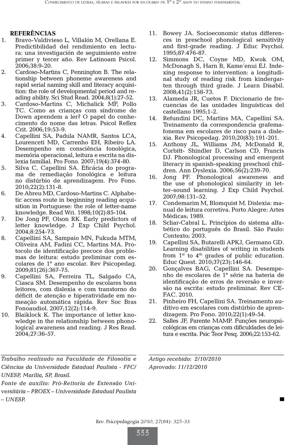 The relationship between phoneme awareness and rapid serial naming skill and literacy acquisition: the role of developmental period and reading ability. Sci Stud Read. 2004;8(1):27-52. 3.