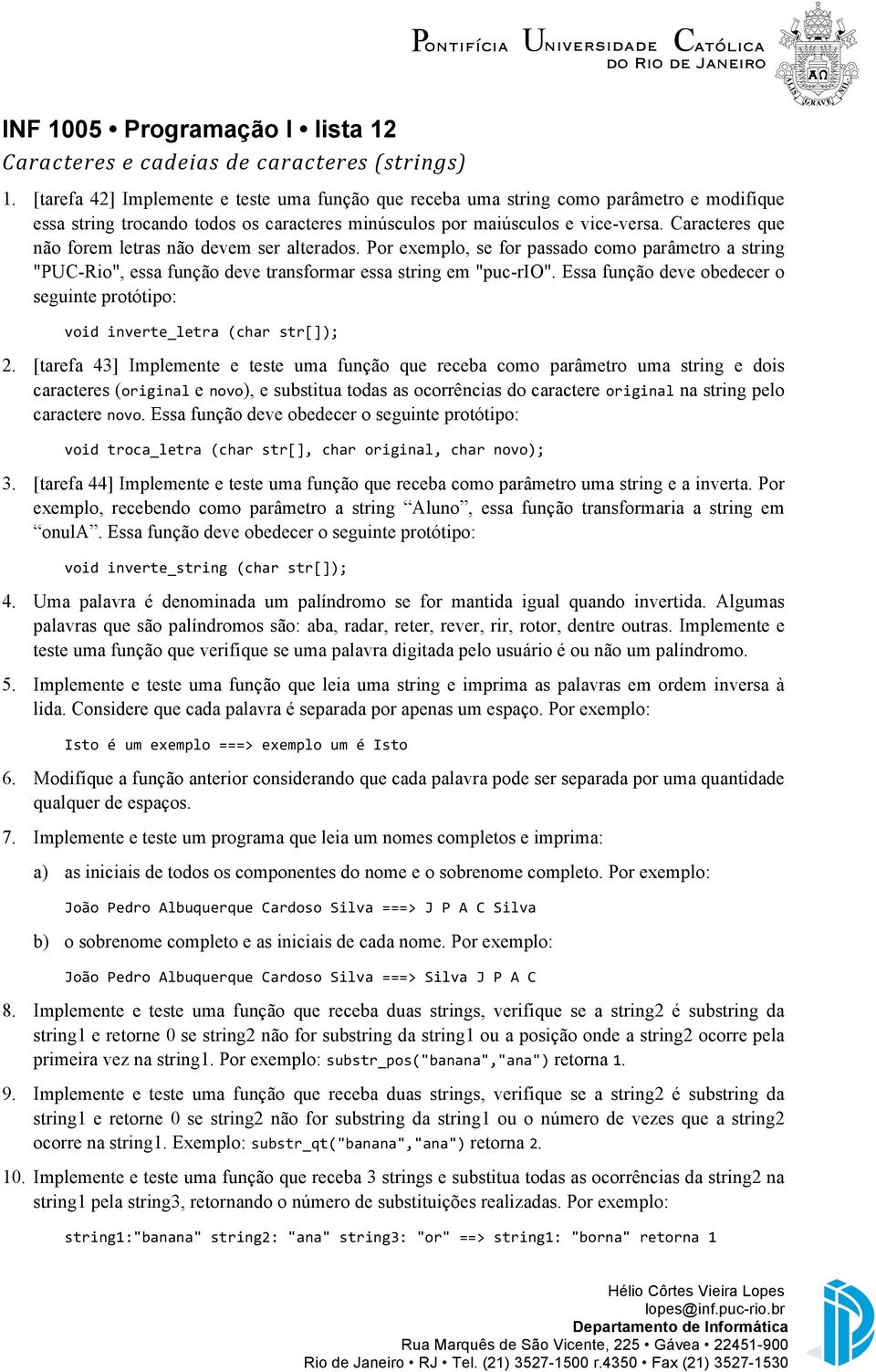 Caracteres que não forem letras não devem ser alterados. Por exemplo, se for passado como parâmetro a string "PUC-Rio", essa função deve transformar essa string em "puc-rio".