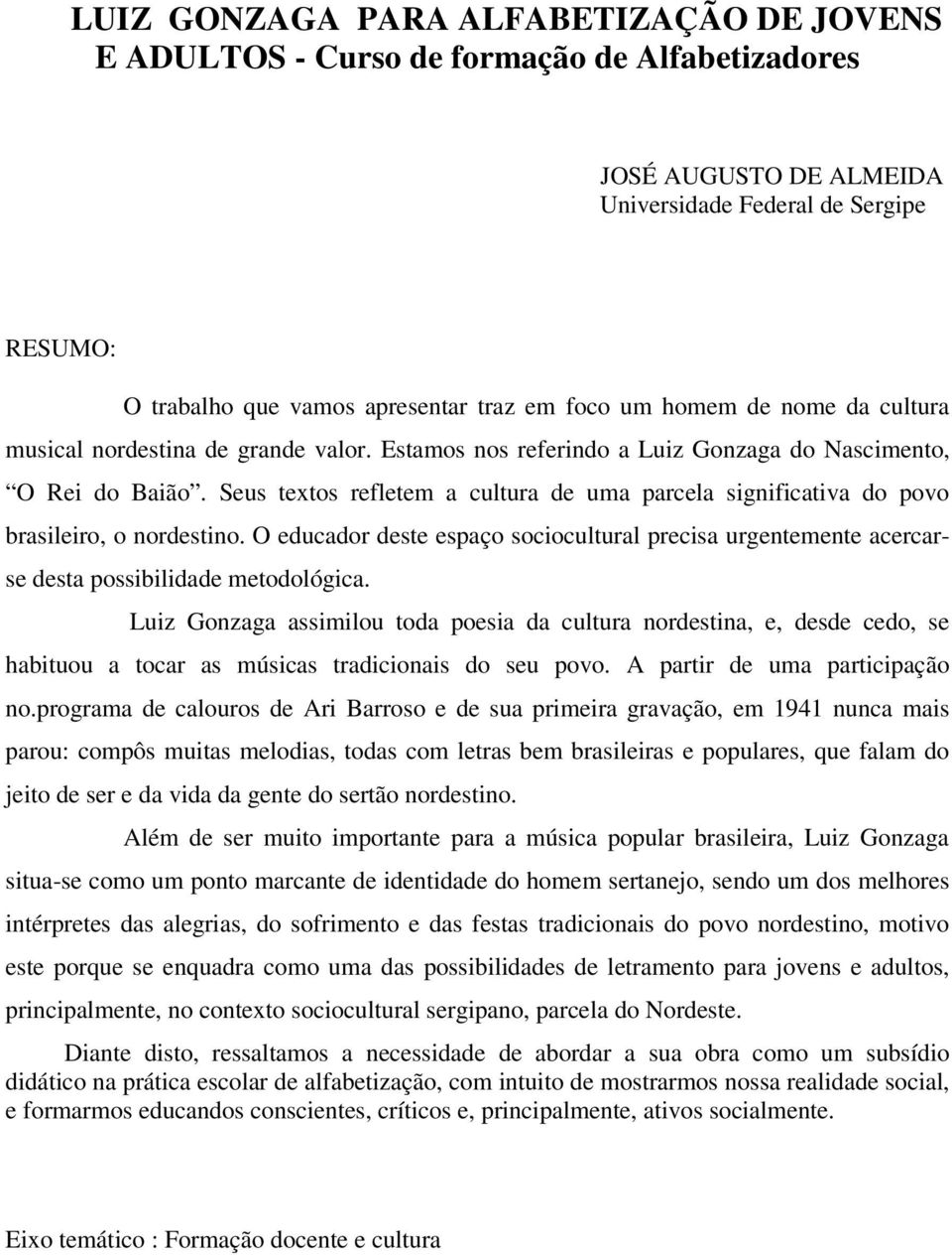 Seus textos refletem a cultura de uma parcela significativa do povo brasileiro, o nordestino. O educador deste espaço sociocultural precisa urgentemente acercarse desta possibilidade metodológica.