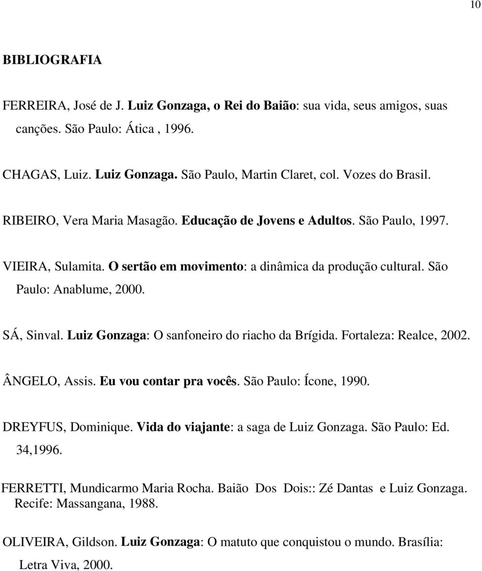 SÁ, Sinval. Luiz Gonzaga: O sanfoneiro do riacho da Brígida. Fortaleza: Realce, 2002. ÂNGELO, Assis. Eu vou contar pra vocês. São Paulo: Ícone, 1990. DREYFUS, Dominique.