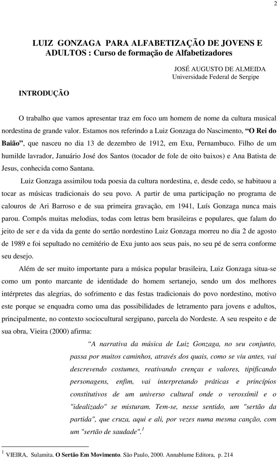 Filho de um humilde lavrador, Januário José dos Santos (tocador de fole de oito baixos) e Ana Batista de Jesus, conhecida como Santana.