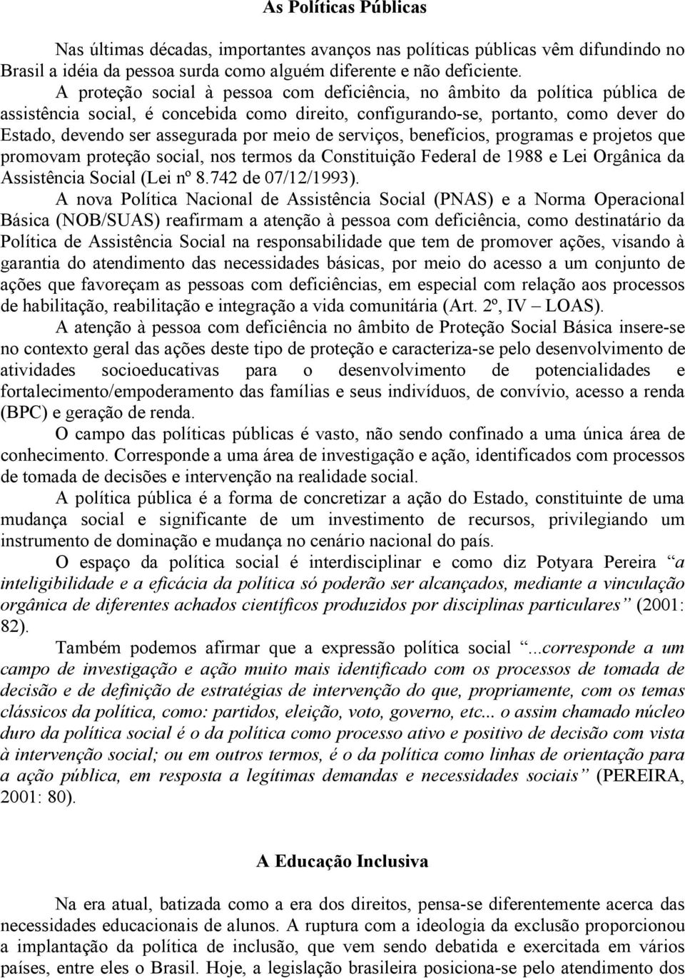 meio de serviços, benefícios, programas e projetos que promovam proteção social, nos termos da Constituição Federal de 1988 e Lei Orgânica da Assistência Social (Lei nº 8.742 de 07/12/1993).