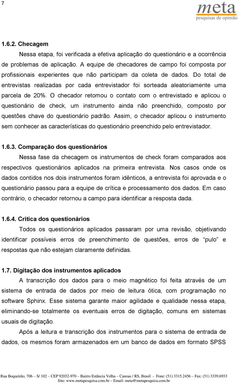 Do total de entrevistas realizadas por cada entrevistador foi sorteada aleatoriamente uma parcela de 20%.