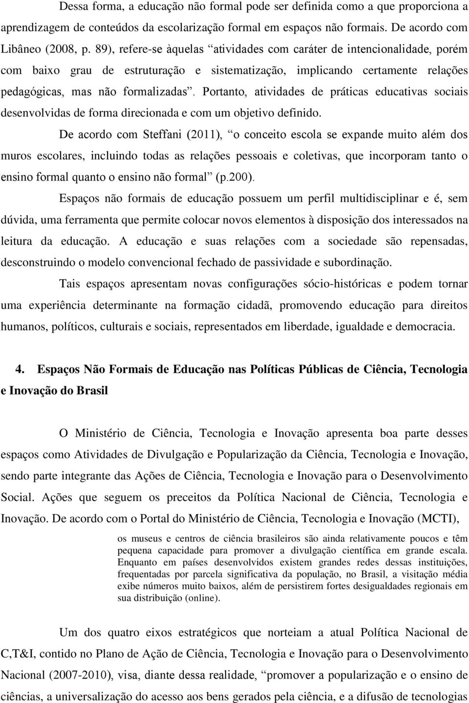 Portanto, atividades de práticas educativas sociais desenvolvidas de forma direcionada e com um objetivo definido.