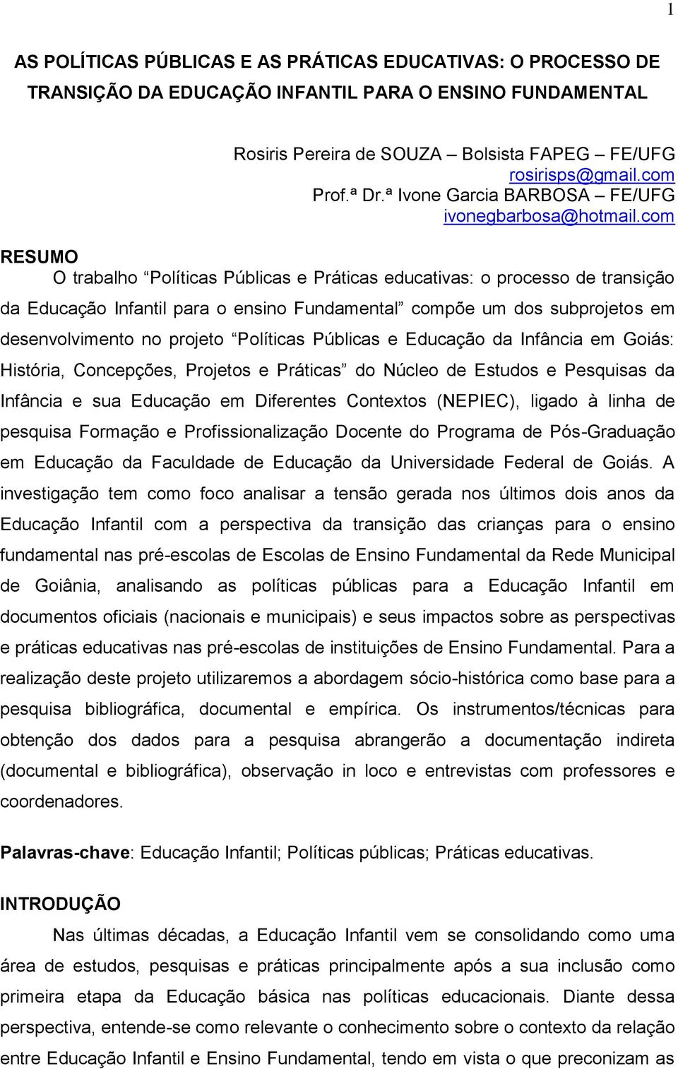 com RESUMO O trabalho Políticas Públicas e Práticas educativas: o processo de transição da Educação Infantil para o ensino Fundamental compõe um dos subprojetos em desenvolvimento no projeto