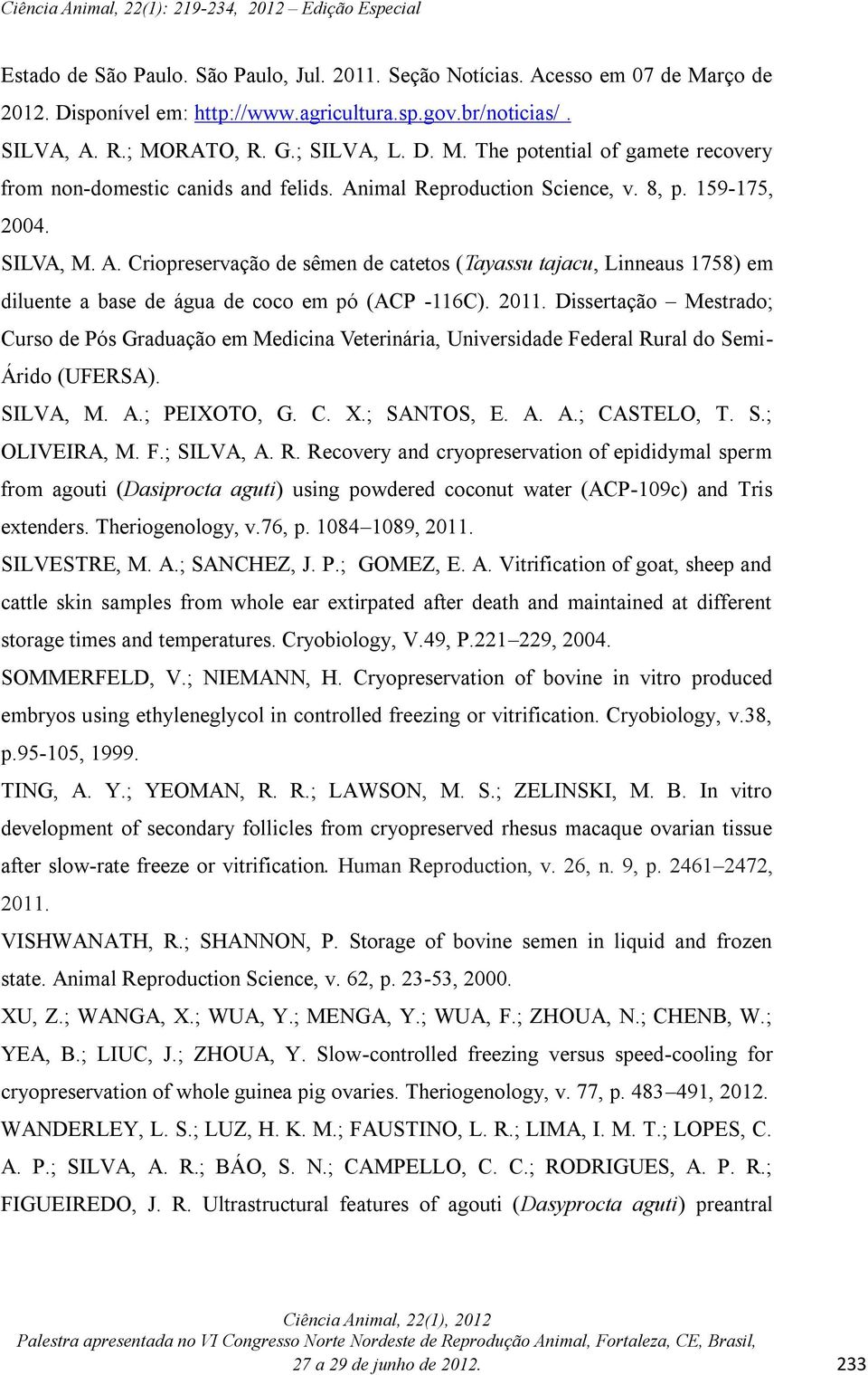 Dissertação Mestrado; Curso de Pós Graduação em Medicina Veterinária, Universidade Federal Rural do Semi- Árido (UFERSA). SILVA, M. A.; PEIXOTO, G. C. X.; SANTOS, E. A. A.; CASTELO, T. S.; OLIVEIRA, M.