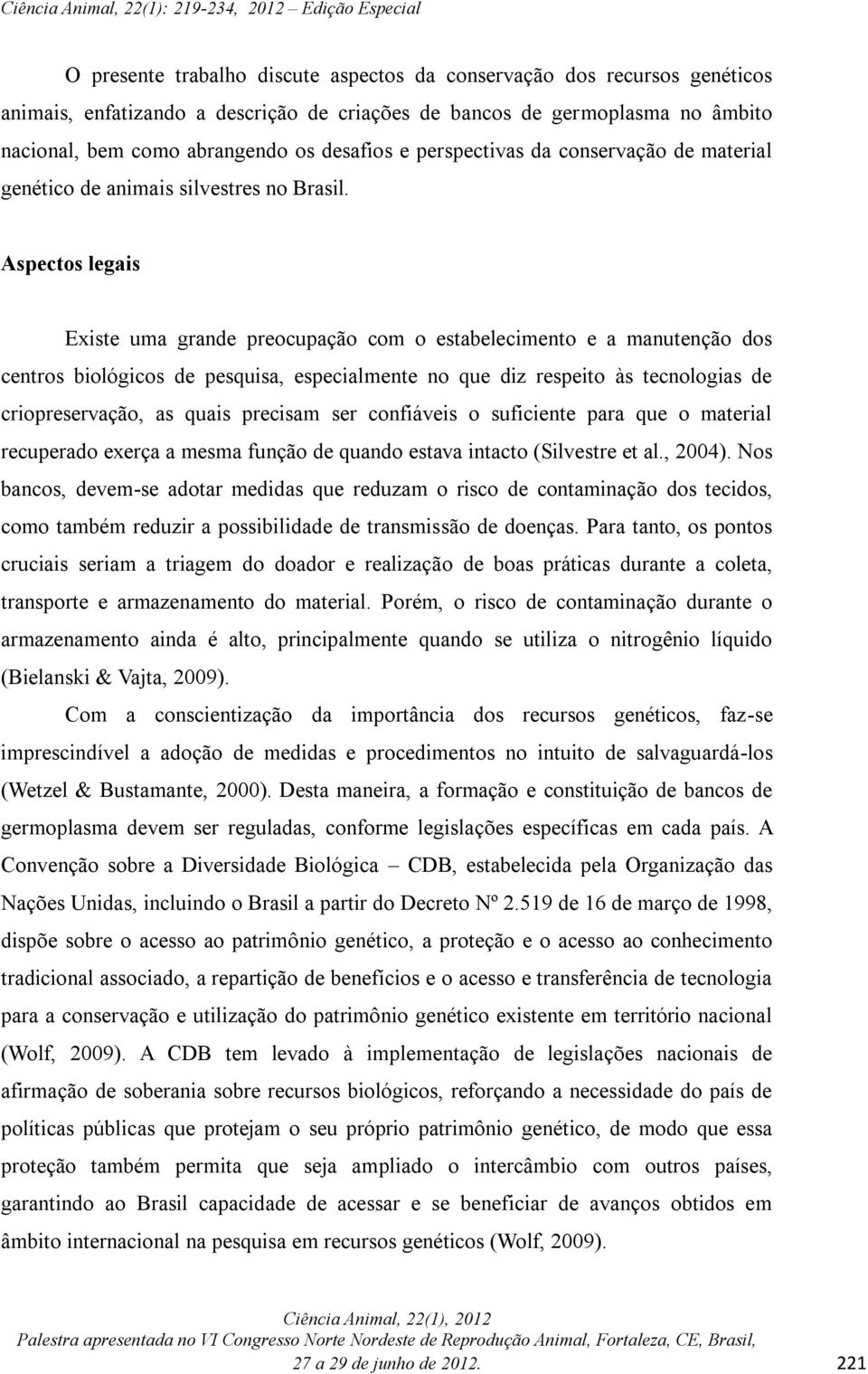 Aspectos legais Existe uma grande preocupação com o estabelecimento e a manutenção dos centros biológicos de pesquisa, especialmente no que diz respeito às tecnologias de criopreservação, as quais