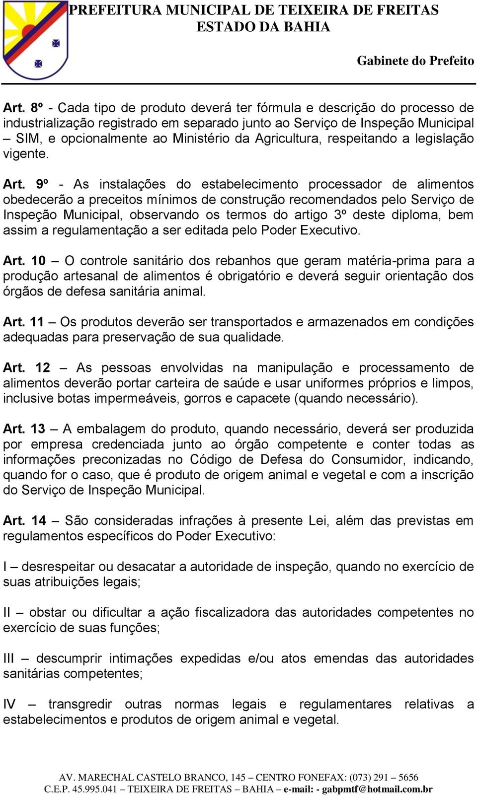 9º - As instalações do estabelecimento processador de alimentos obedecerão a preceitos mínimos de construção recomendados pelo Serviço de Inspeção Municipal, observando os termos do artigo 3º deste