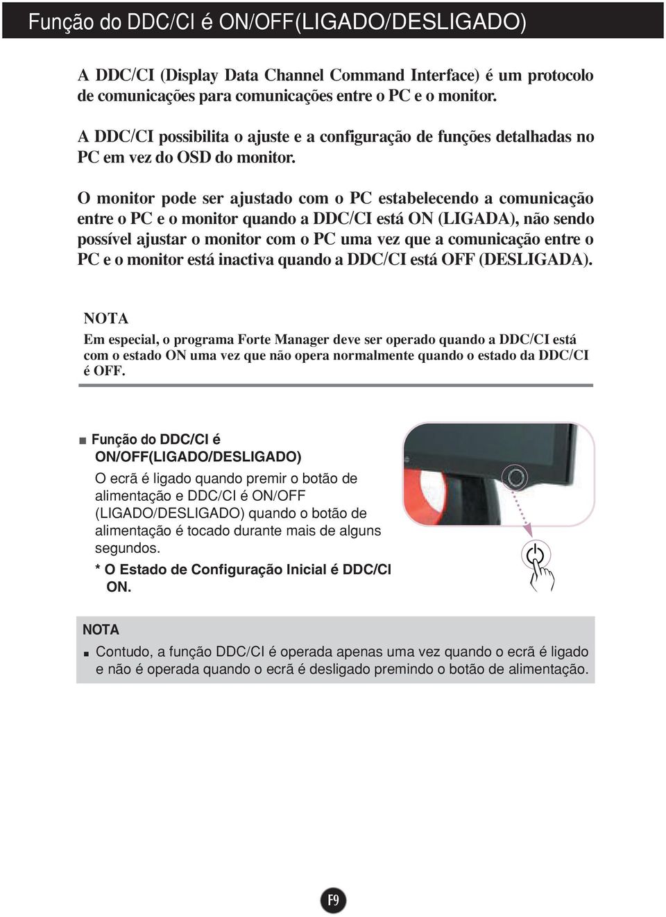 O monitor pode ser ajustado com o PC estabelecendo a comunicação entre o PC e o monitor quando a DDC/CI está ON (LIGADA), não sendo possível ajustar o monitor com o PC uma vez que a comunicação entre